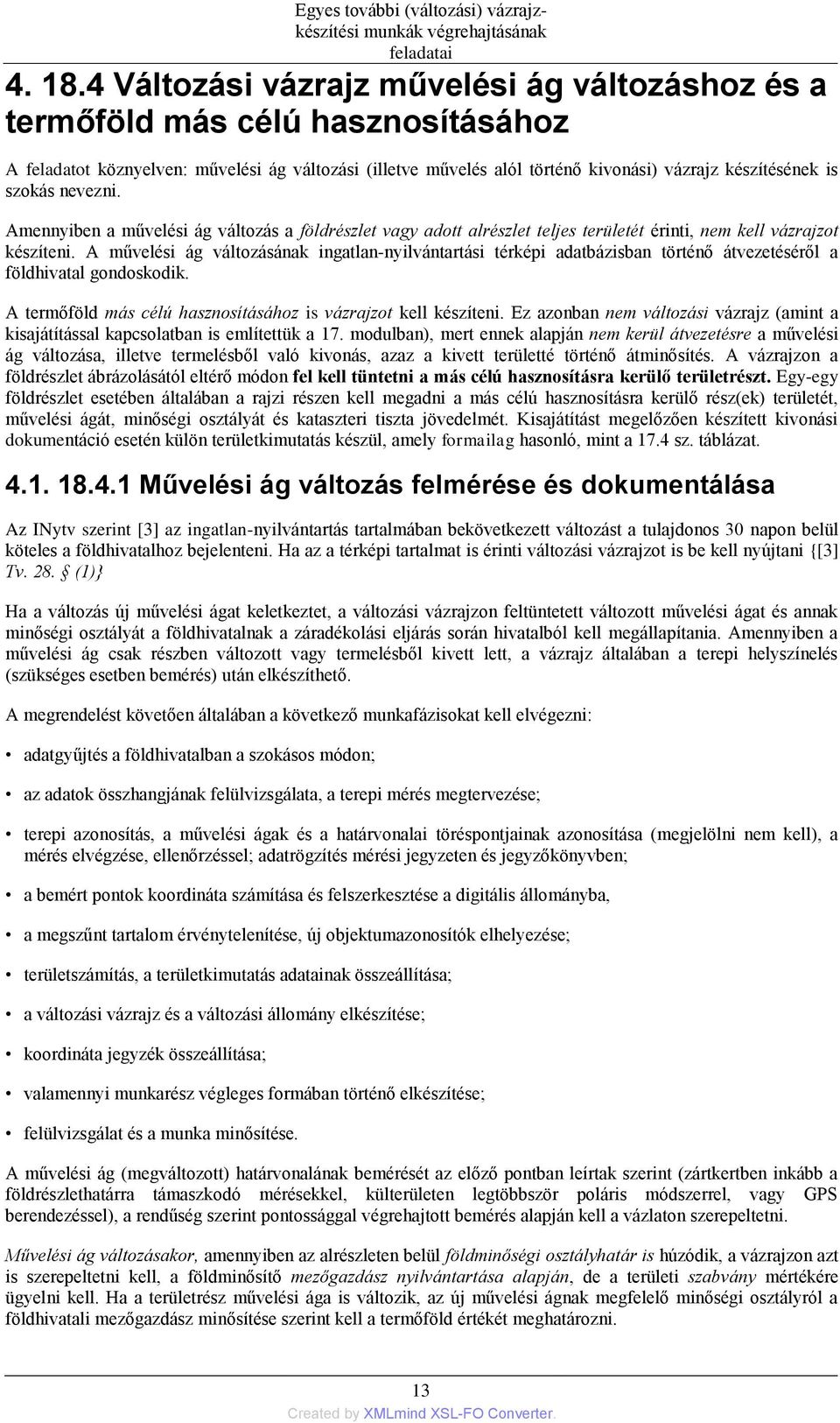 szokás nevezni. Amennyiben a művelési ág változás a földrészlet vagy adott alrészlet teljes területét érinti, nem kell vázrajzot készíteni.