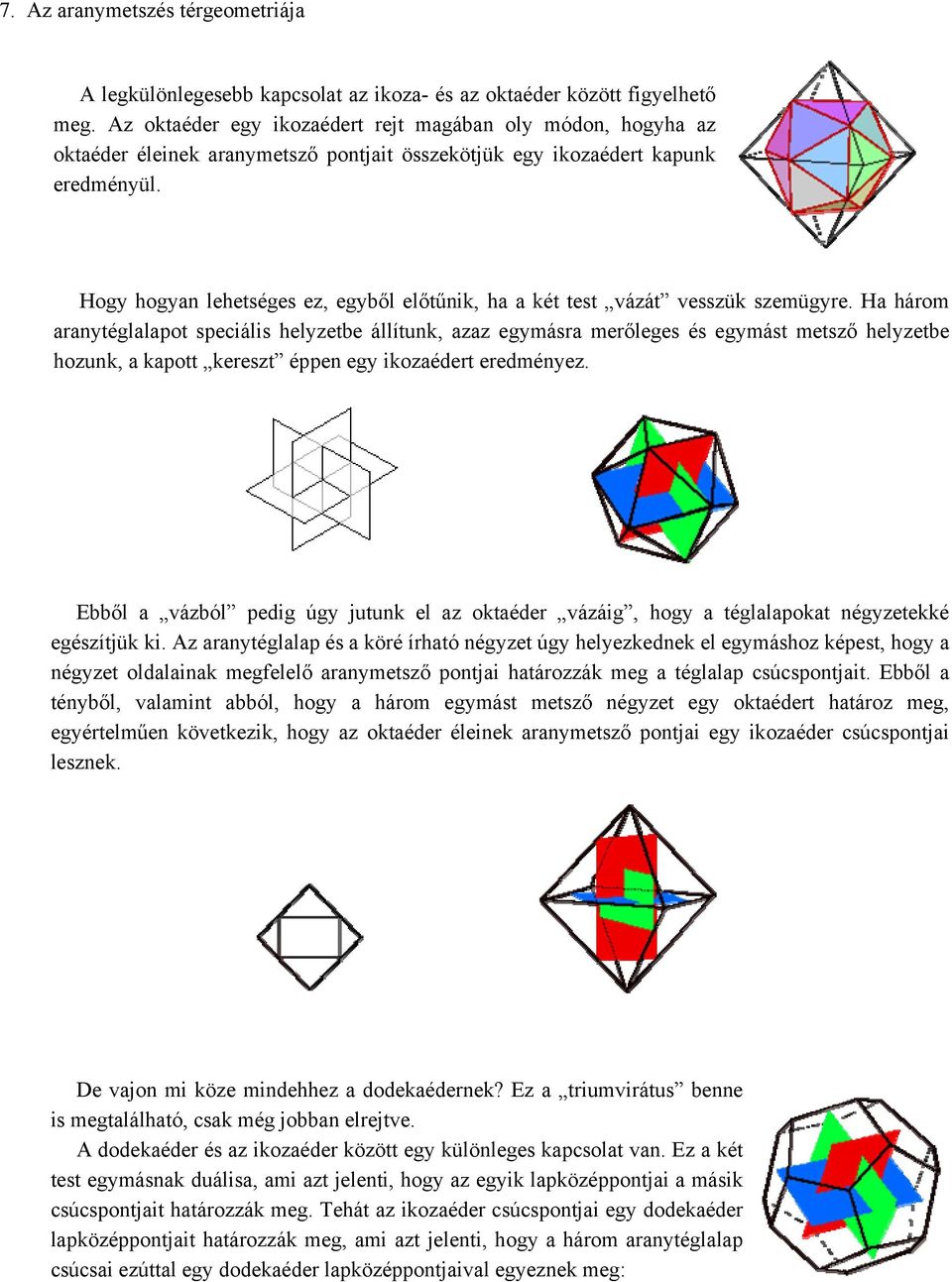 Hogy hogyan lehetséges ez, egyől előtűnik, ha a két test vázát vesszük szemügyre.