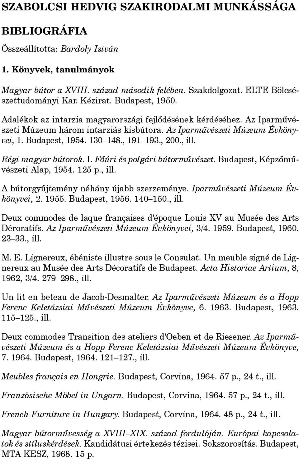 , 191 193., 200., ill. Régi magyar bútorok. I. Fôúri és polgári bútormûvészet. Budapest, Képzômûvészeti Alap, 1954. 125 p., ill. A bútorgyûjtemény néhány újabb szerzeménye.