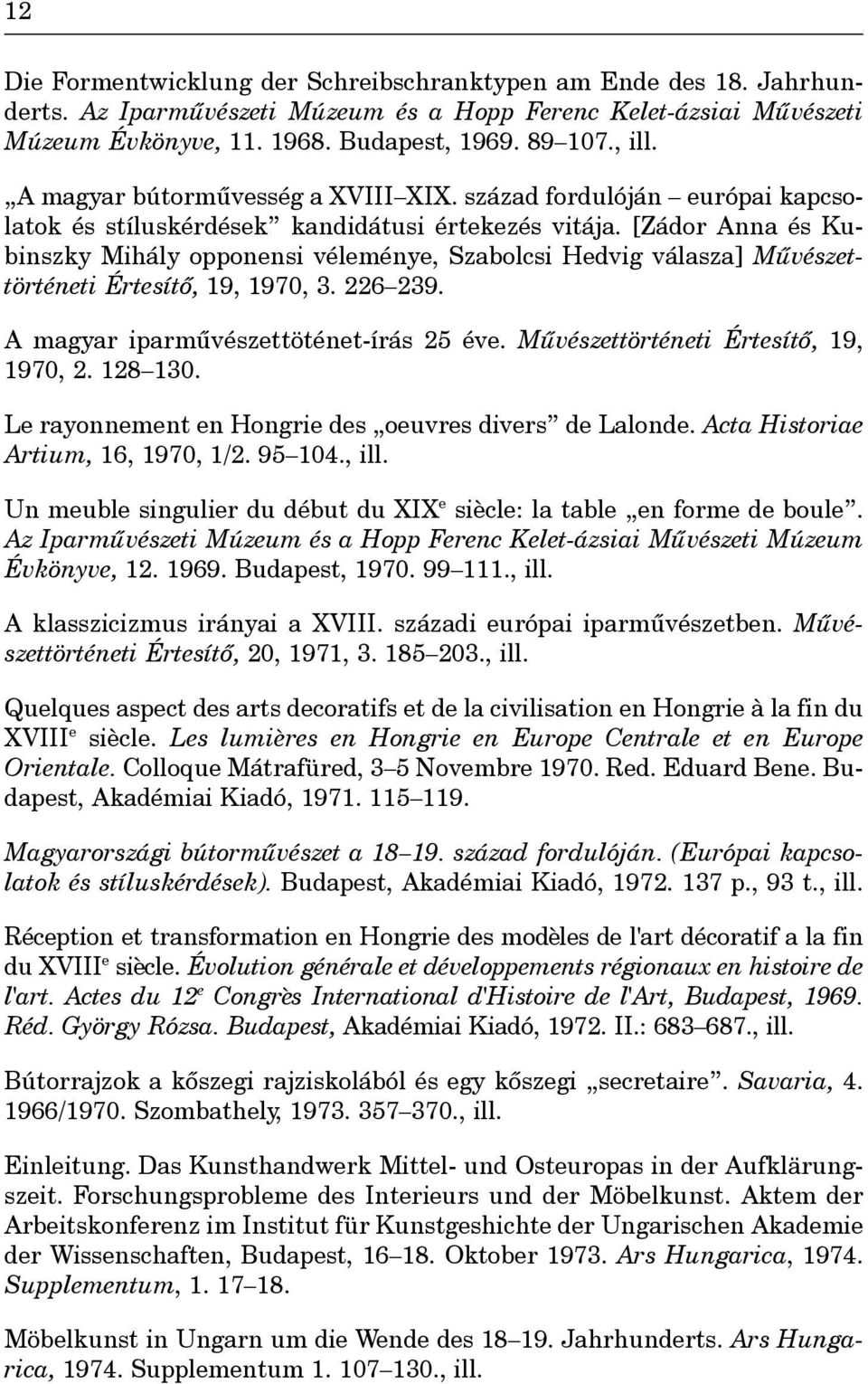 [Zádor Anna és Kubinszky Mihály opponensi véleménye, Szabolcsi Hedvig válasza] Mûvészettörténeti Értesítô, 19, 1970, 3. 226 239. A magyar iparmûvészettöténet-írás 25 éve.