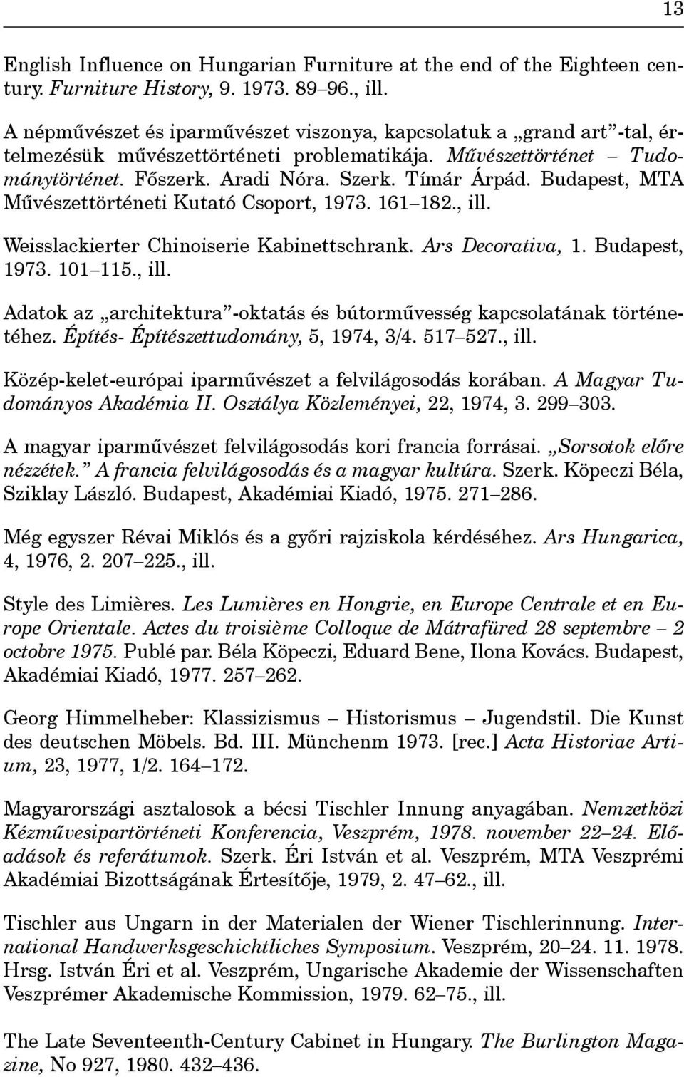 Budapest, MTA Mûvészettörténeti Kutató Csoport, 1973. 161 182., ill. Weisslackierter Chinoiserie Kabinettschrank. Ars Decorativa, 1. Budapest, 1973. 101 115., ill. Adatok az architektura -oktatás és bútormûvesség kapcsolatának történetéhez.