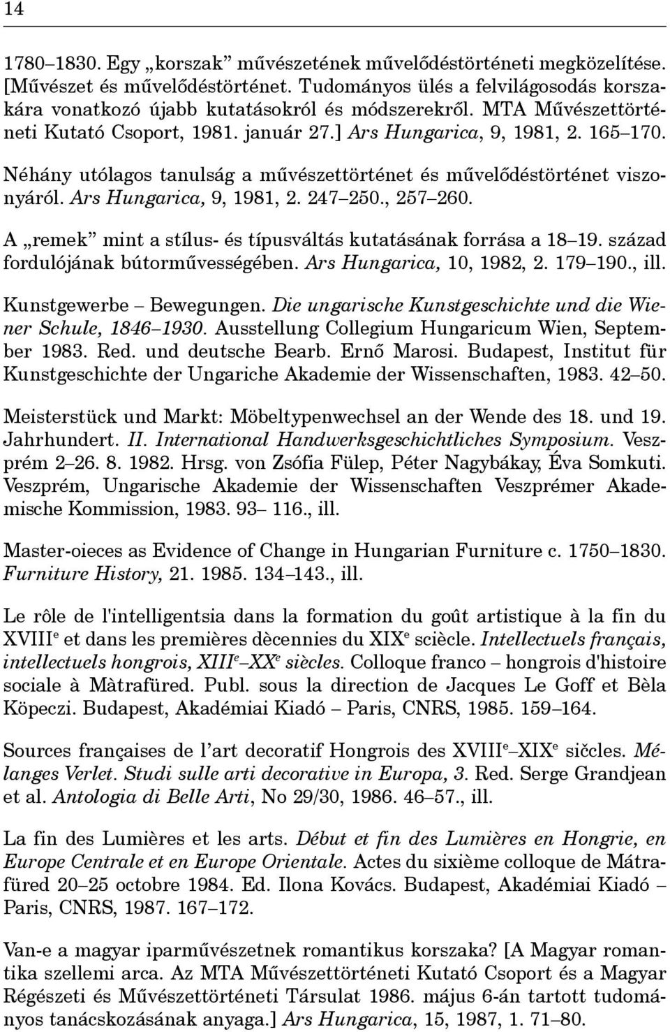 , 257 260. A remek mint a stílus- és típusváltás kutatásának forrása a 18 19. század fordulójának bútormûvességében. Ars Hungarica, 10, 1982, 2. 179 190., ill. Kunstgewerbe Bewegungen.