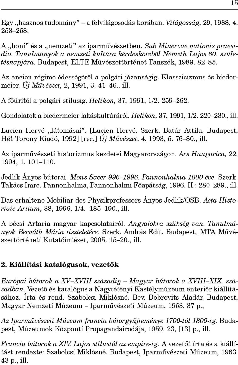 Klasszicizmus és biedermeier. Új Mûvészet, 2, 1991, 3. 41 46., ill. A fôúritól a polgári stílusig. Helikon, 37, 1991, 1/2. 259 262. Gondolatok a biedermeier lakáskultúráról. Helikon, 37, 1991, 1/2. 220 230.