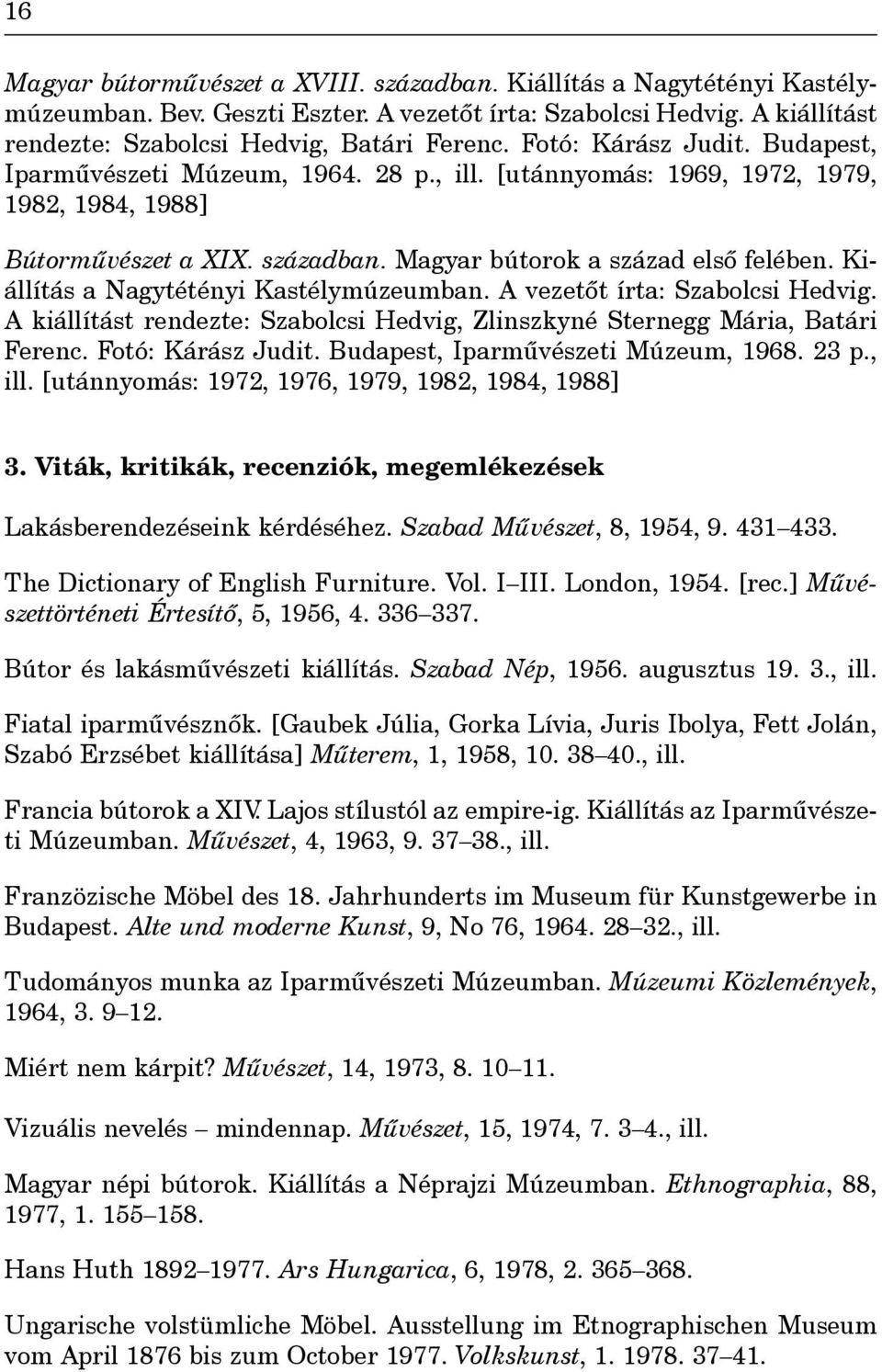 Kiállítás a Nagytétényi Kastélymúzeumban. A vezetôt írta: Szabolcsi Hedvig. A kiállítást rendezte: Szabolcsi Hedvig, Zlinszkyné Sternegg Mária, Batári Ferenc. Fotó: Kárász Judit.