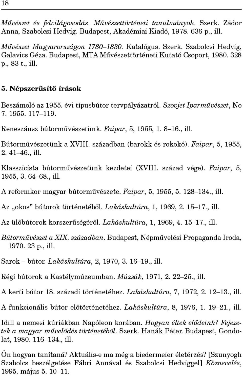 Reneszánsz bútormûvészetünk. Faipar, 5, 1955, 1. 8 16., ill. Bútormûvészetünk a XVIII. században (barokk és rokokó). Faipar, 5, 1955, 2. 41 46., ill. Klasszicista bútormûvészetünk kezdetei (XVIII.
