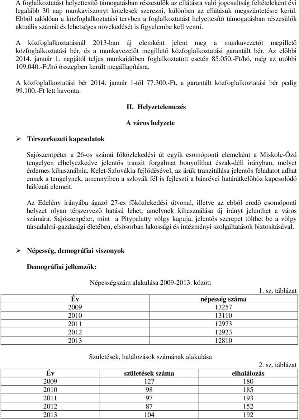 A közfoglalkoztatásnál 2013-ban új elemként jelent meg a munkavezetıt megilletı közfoglalkoztatási bér, és a munkavezetıt megilletı közfoglalkoztatási garantált bér. Az elıbbi 2014. január 1.