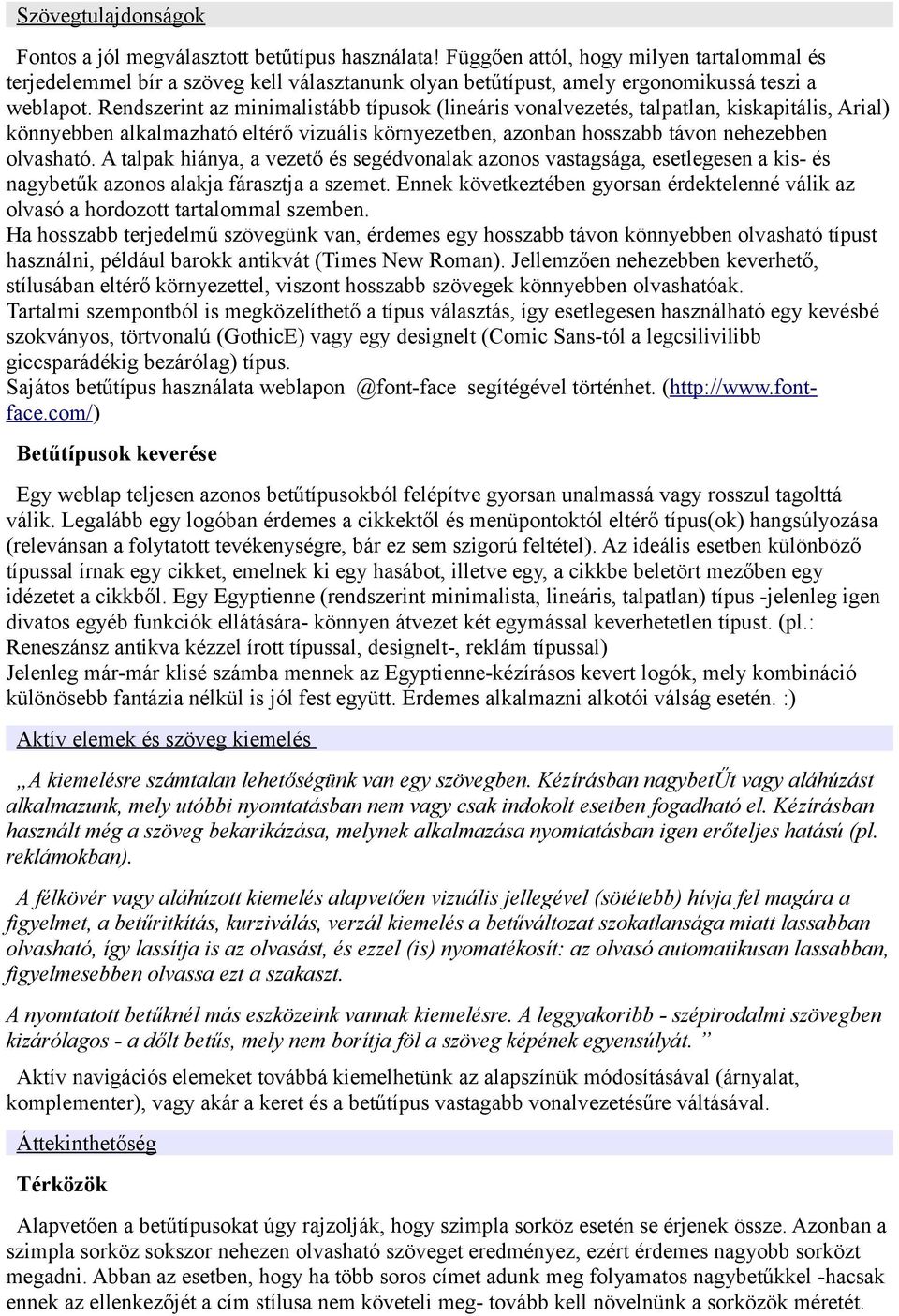 Rendszerint az minimalistább típusok (lineáris vonalvezetés, talpatlan, kiskapitális, Arial) könnyebben alkalmazható eltérő vizuális környezetben, azonban hosszabb távon nehezebben olvasható.