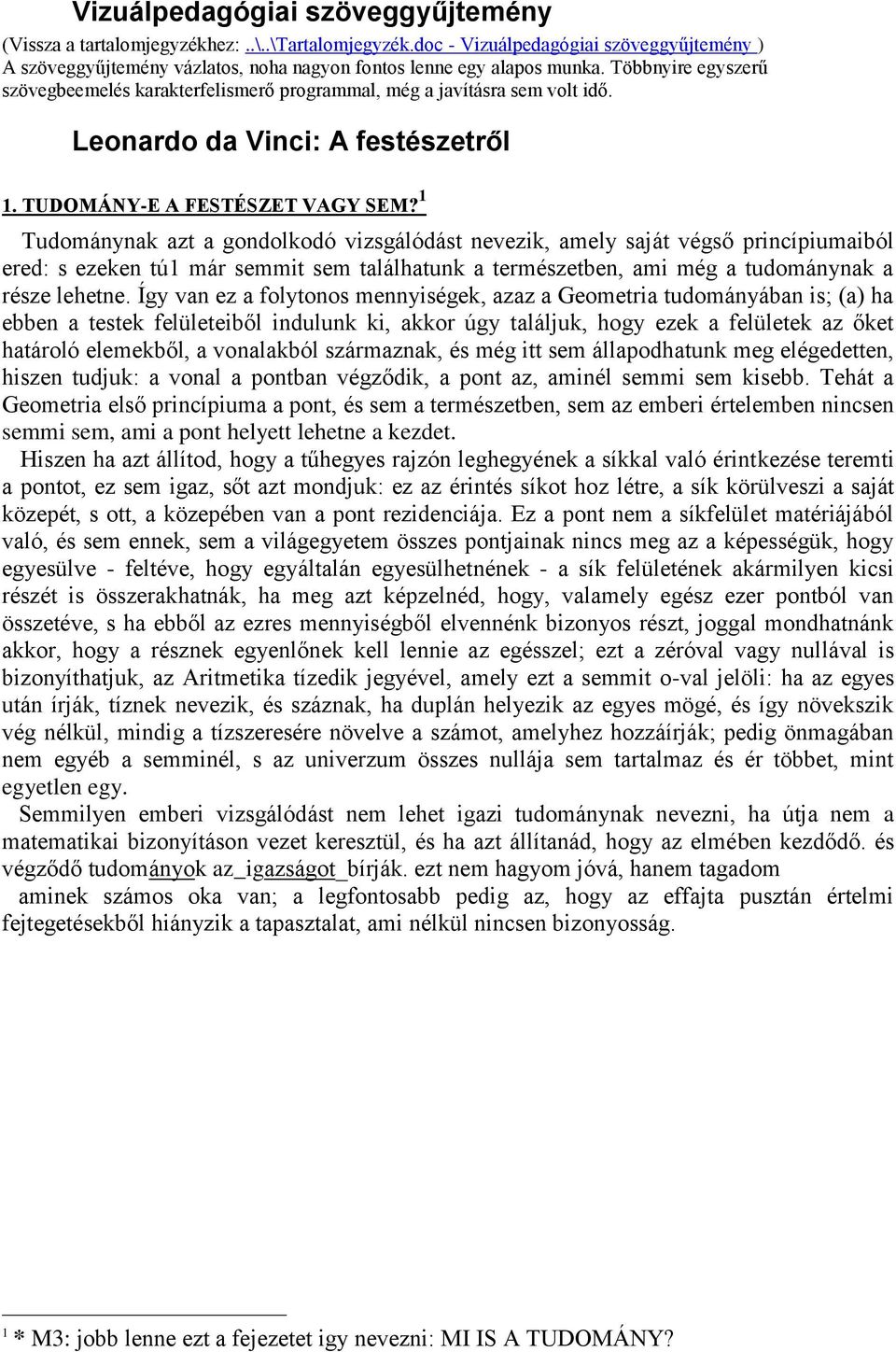 1 Tudománynak azt a gondolkodó vizsgálódást nevezik, amely saját végső princípiumaiból ered: s ezeken tú1 már semmit sem találhatunk a természetben, ami még a tudománynak a része lehetne.