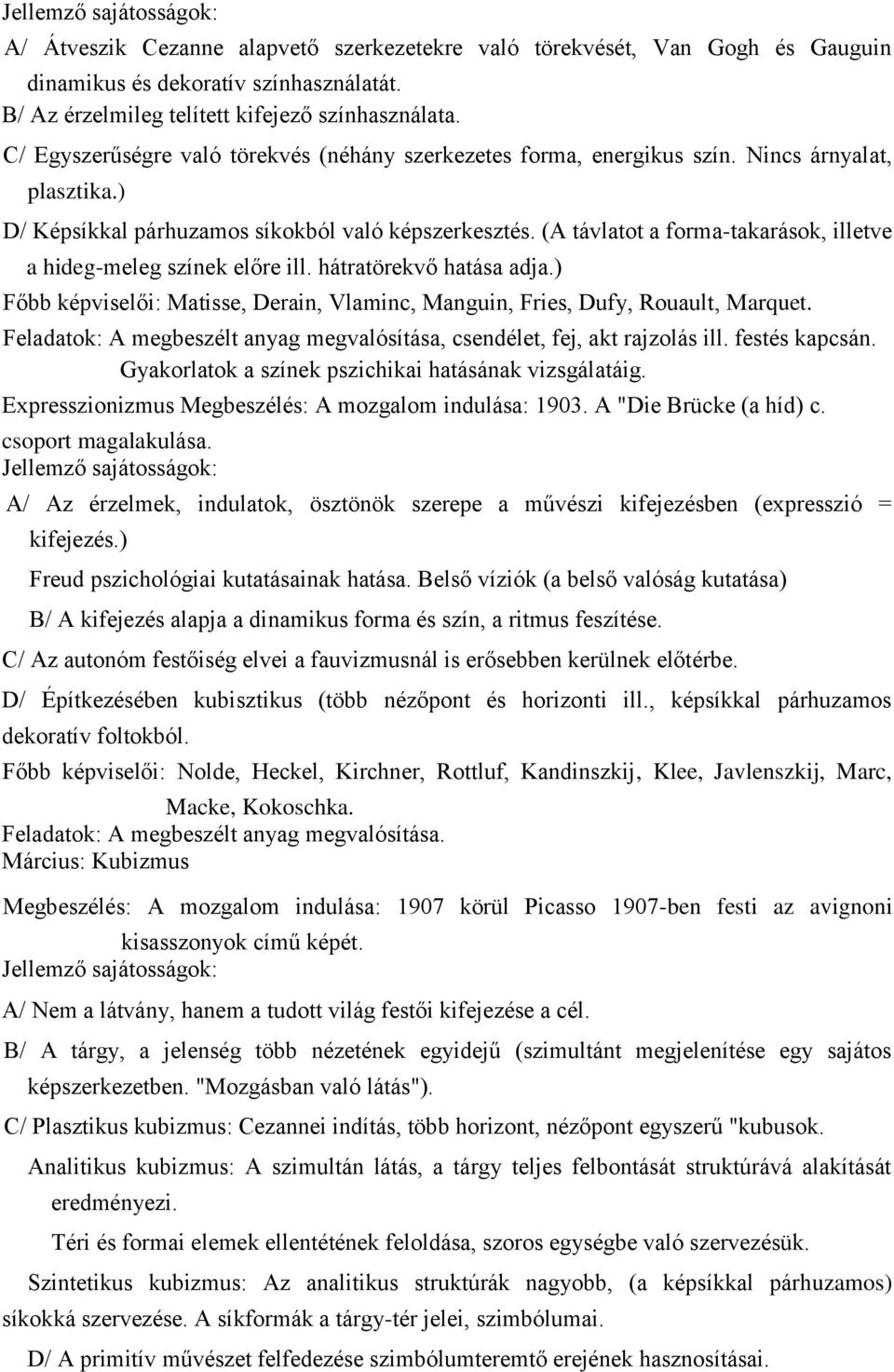 (A távlatot a forma-takarások, illetve a hideg-meleg színek előre ill. hátratörekvő hatása adja.) Főbb képviselői: Matisse, Derain, Vlaminc, Manguin, Fries, Dufy, Rouault, Marquet.