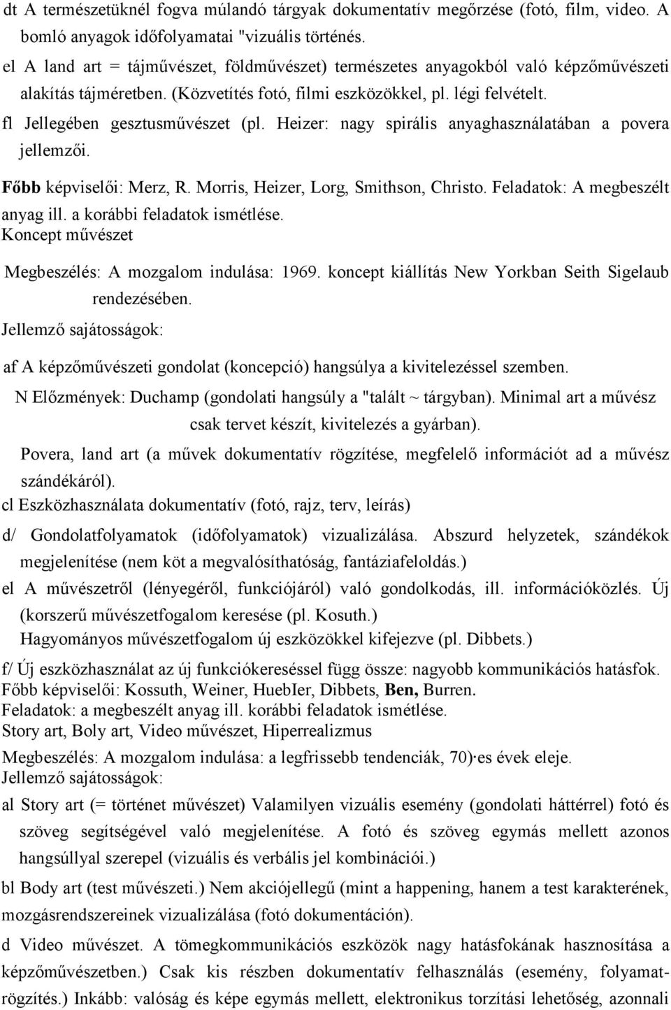 Heizer: nagy spirális anyaghasználatában a povera jellemzői. Főbb képviselői: Merz, R. Morris, Heizer, Lorg, Smithson, Christo. Feladatok: A megbeszélt anyag ill. a korábbi feladatok ismétlése.