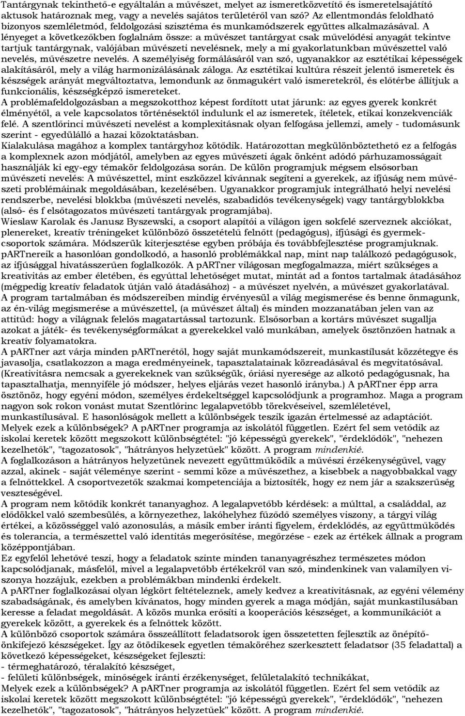 A lényeget a következőkben foglalnám össze: a művészet tantárgyat csak művelődési anyagát tekintve tartjuk tantárgynak, valójában művészeti nevelésnek, mely a mi gyakorlatunkban művészettel való