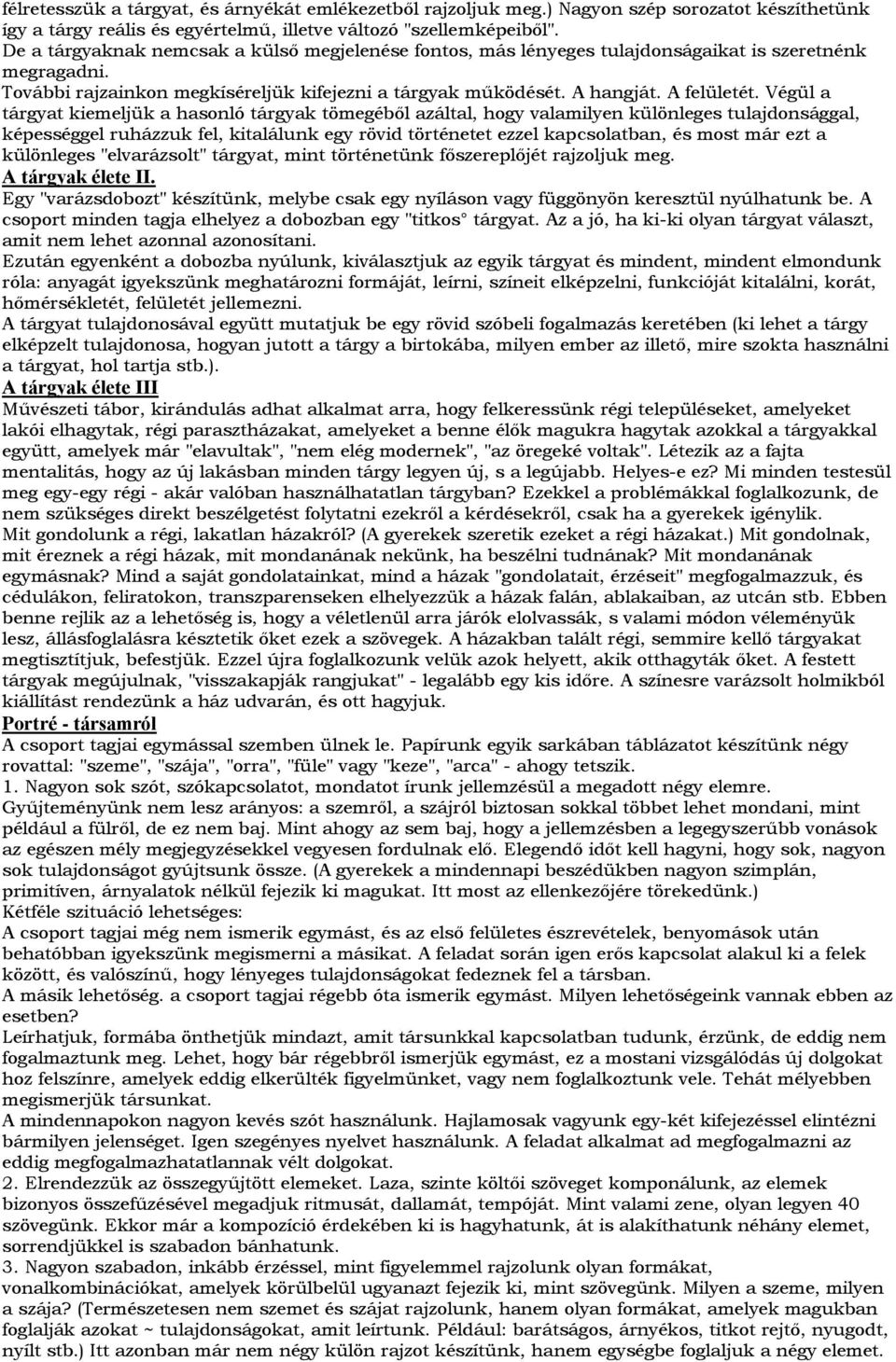 Végül a tárgyat kiemeljük a hasonló tárgyak tömegéből azáltal, hogy valamilyen különleges tulajdonsággal, képességgel ruházzuk fel, kitalálunk egy rövid történetet ezzel kapcsolatban, és most már ezt