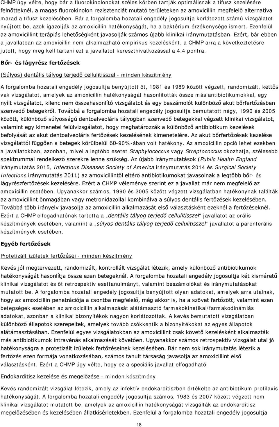 Bár a forgalomba hozatali engedély jogosultja korlátozott számú vizsgálatot nyújtott be, azok igazolják az amoxicillin hatékonyságát, ha a baktérium érzékenysége ismert.