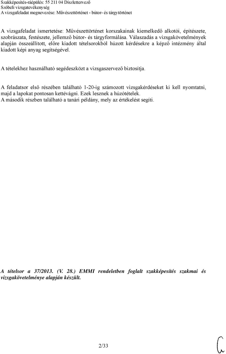 A tételekhez használható segédeszközt a vizsgaszervező biztosítja.