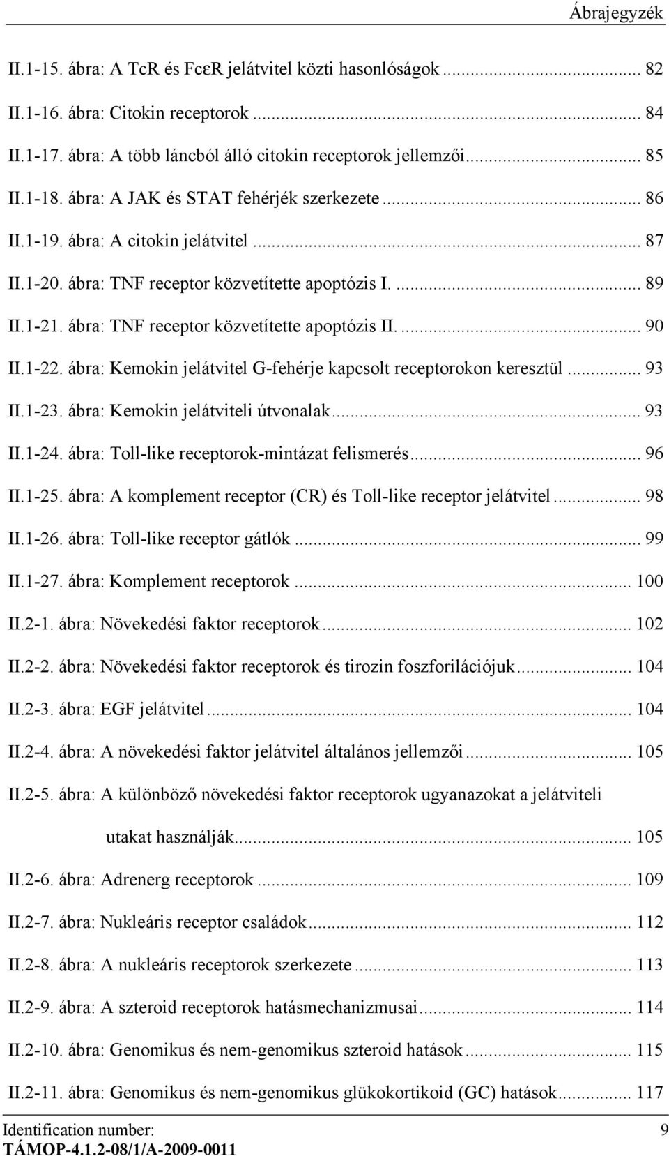 ábra: TNF receptor közvetítette apoptózis II.... 90 II.1-22. ábra: Kemokin jelátvitel G-fehérje kapcsolt receptorokon keresztül... 93 II.1-23. ábra: Kemokin jelátviteli útvonalak... 93 II.1-24.