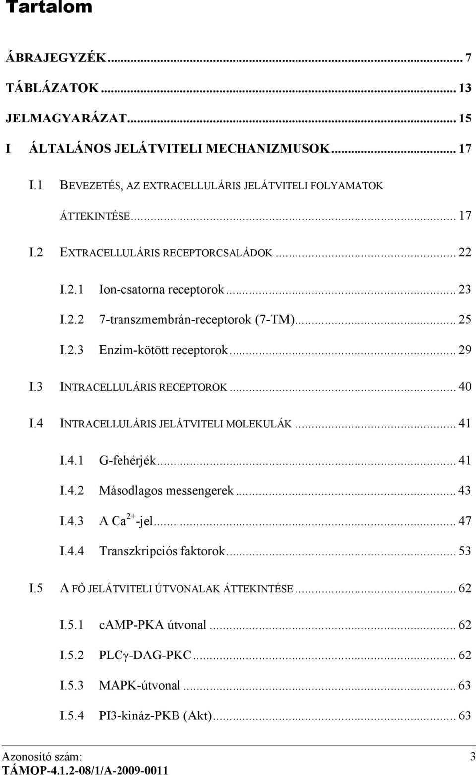 4 INTRACELLULÁRIS JELÁTVITELI MOLEKULÁK... 41 I.4.1 G-fehérjék... 41 I.4.2 Másodlagos messengerek... 43 I.4.3 A Ca 2+ -jel... 47 I.4.4 Transzkripciós faktorok... 53 I.