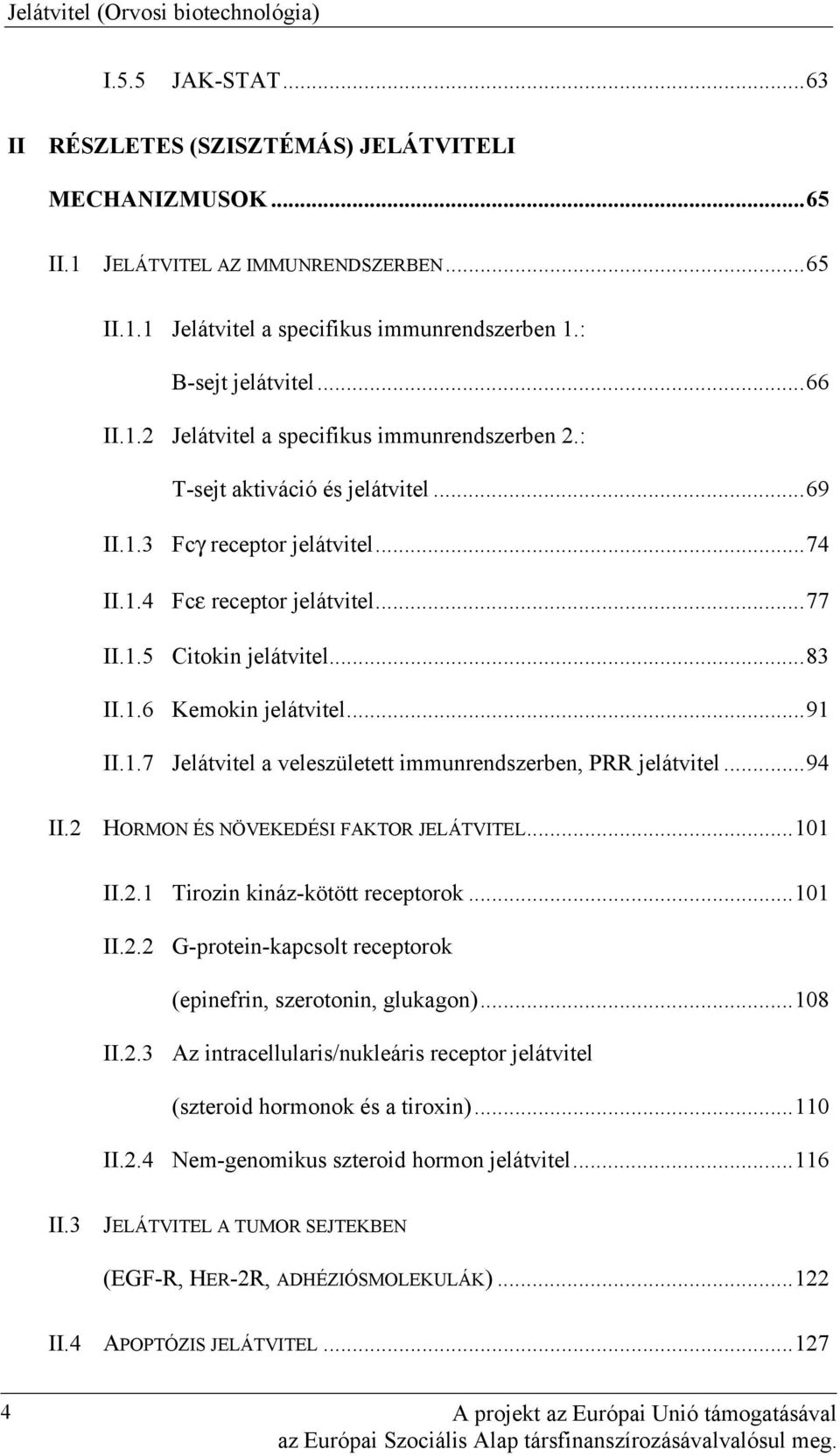 .. 83 II.1.6 Kemokin jelátvitel... 91 II.1.7 Jelátvitel a veleszületett immunrendszerben, RR jelátvitel... 94 II.2 HORMON ÉS NÖVEKEDÉSI FAKTOR JELÁTVITEL... 101 II.2.1 Tirozin kináz-kötött receptorok.