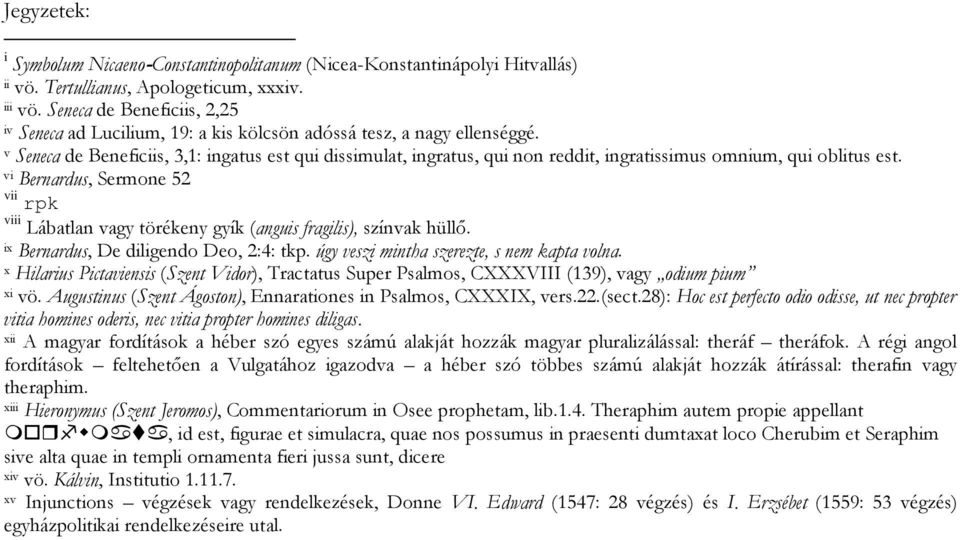 v Seneca de Beneficiis, 3,1: ingatus est qui dissimulat, ingratus, qui non reddit, ingratissimus omnium, qui oblitus est.