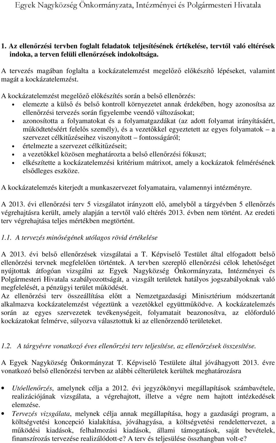 A kockázatelemzést megelőző előkészítés során a belső ellenőrzés: elemezte a külső és belső kontroll környezetet annak érdekében, hogy azonosítsa az ellenőrzési tervezés során figyelembe veendő