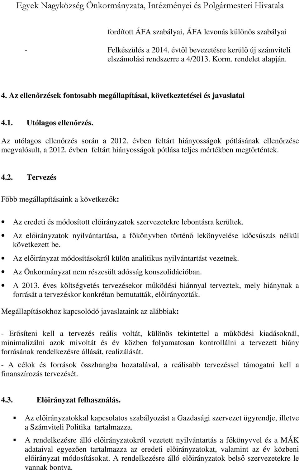 évben feltárt hiányosságok pótlásának ellenőrzése megvalósult, a 2012. évben feltárt hiányosságok pótlása teljes mértékben megtörténtek. 4.2. Tervezés Főbb megállapításaink a következők: Az eredeti és módosított előirányzatok szervezetekre lebontásra kerültek.