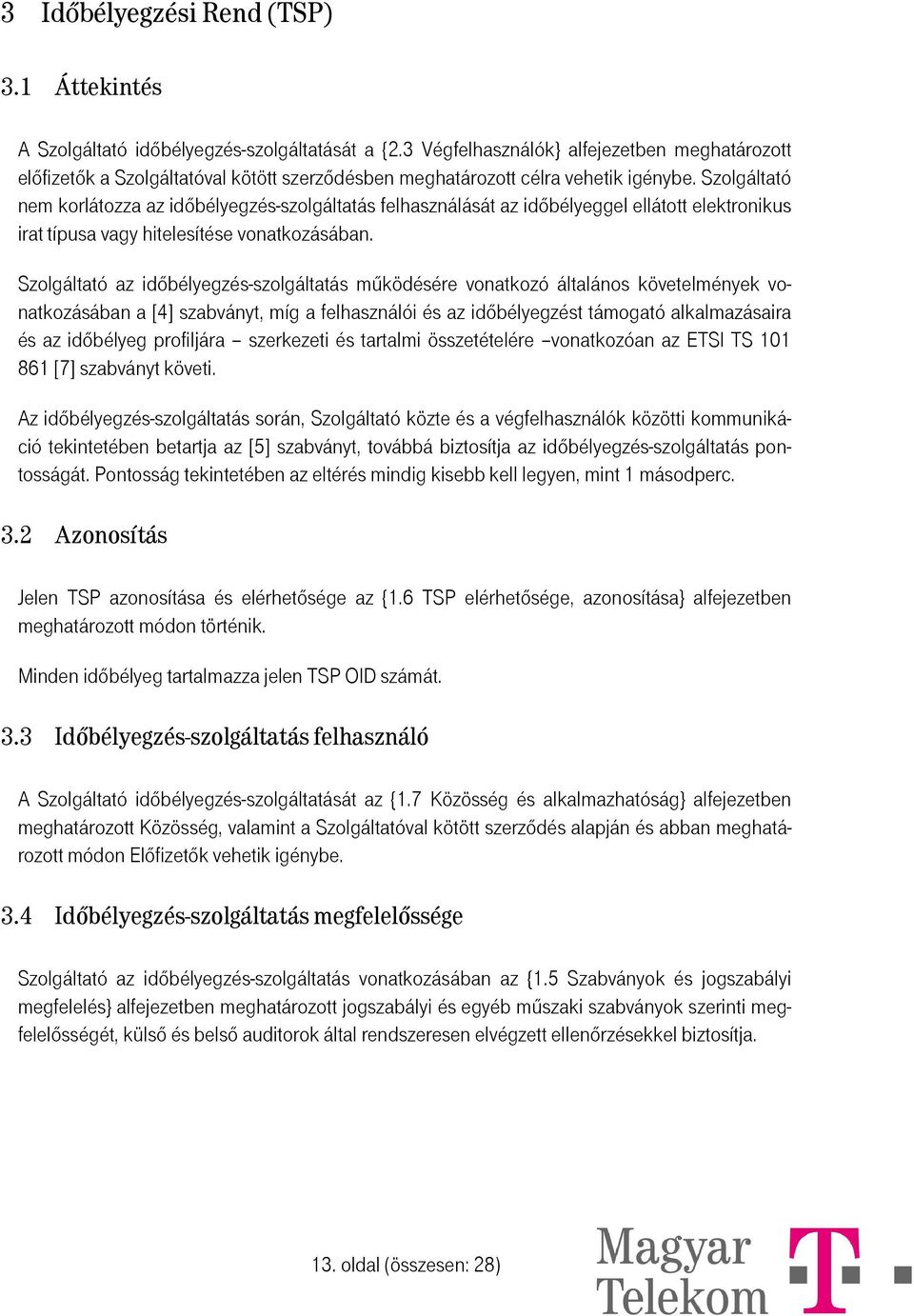 Szolgáltató nem korlátozza az időbélyegzés-szolgáltatás felhasználását az időbélyeggel ellátott elektronikus irat típusa vagy hitelesítése vonatkozásában.