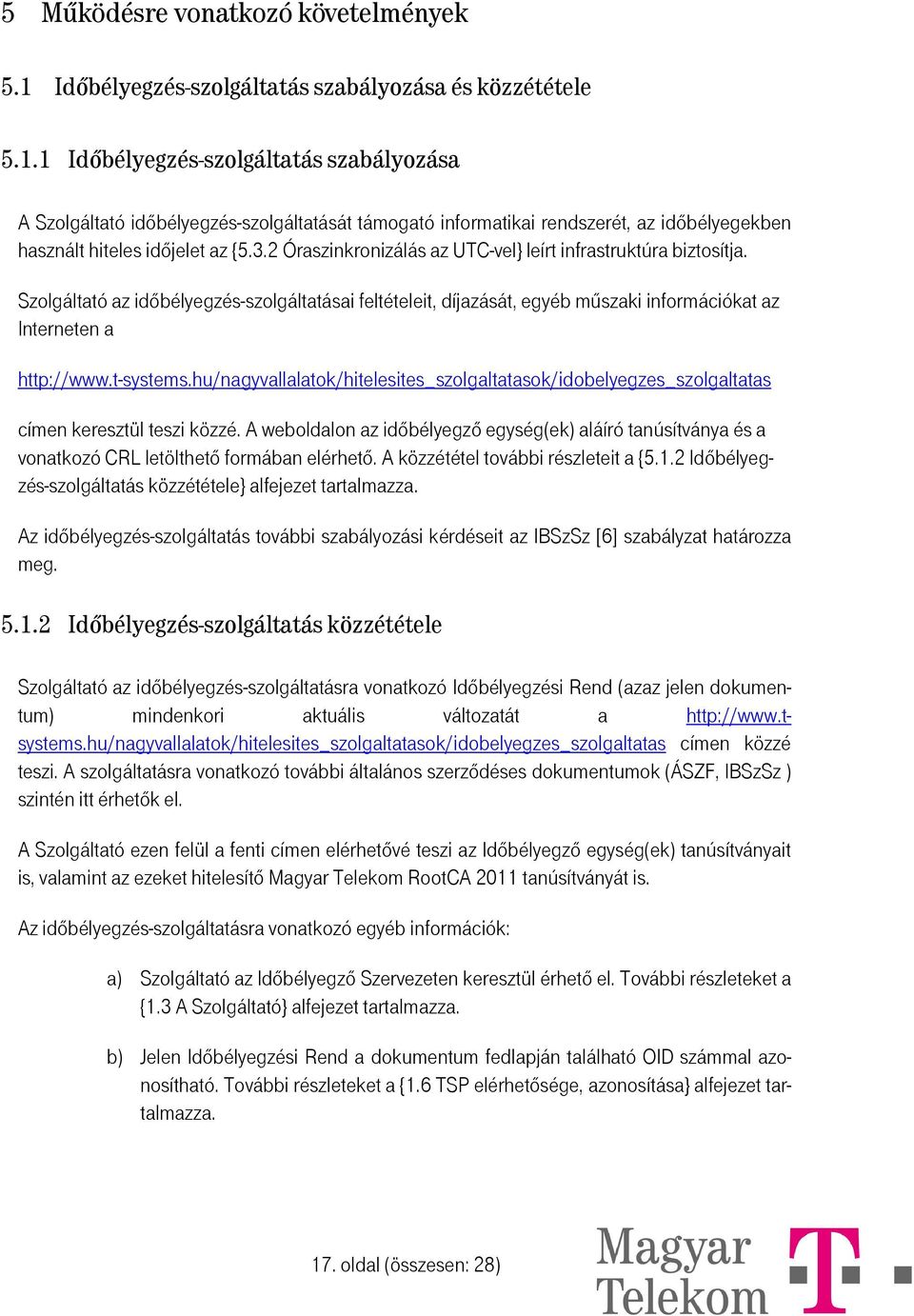 1 Időbélyegzés-szolgáltatás szabályozása A Szolgáltató időbélyegzés-szolgáltatását támogató informatikai rendszerét, az időbélyegekben használt hiteles időjelet az {5.3.