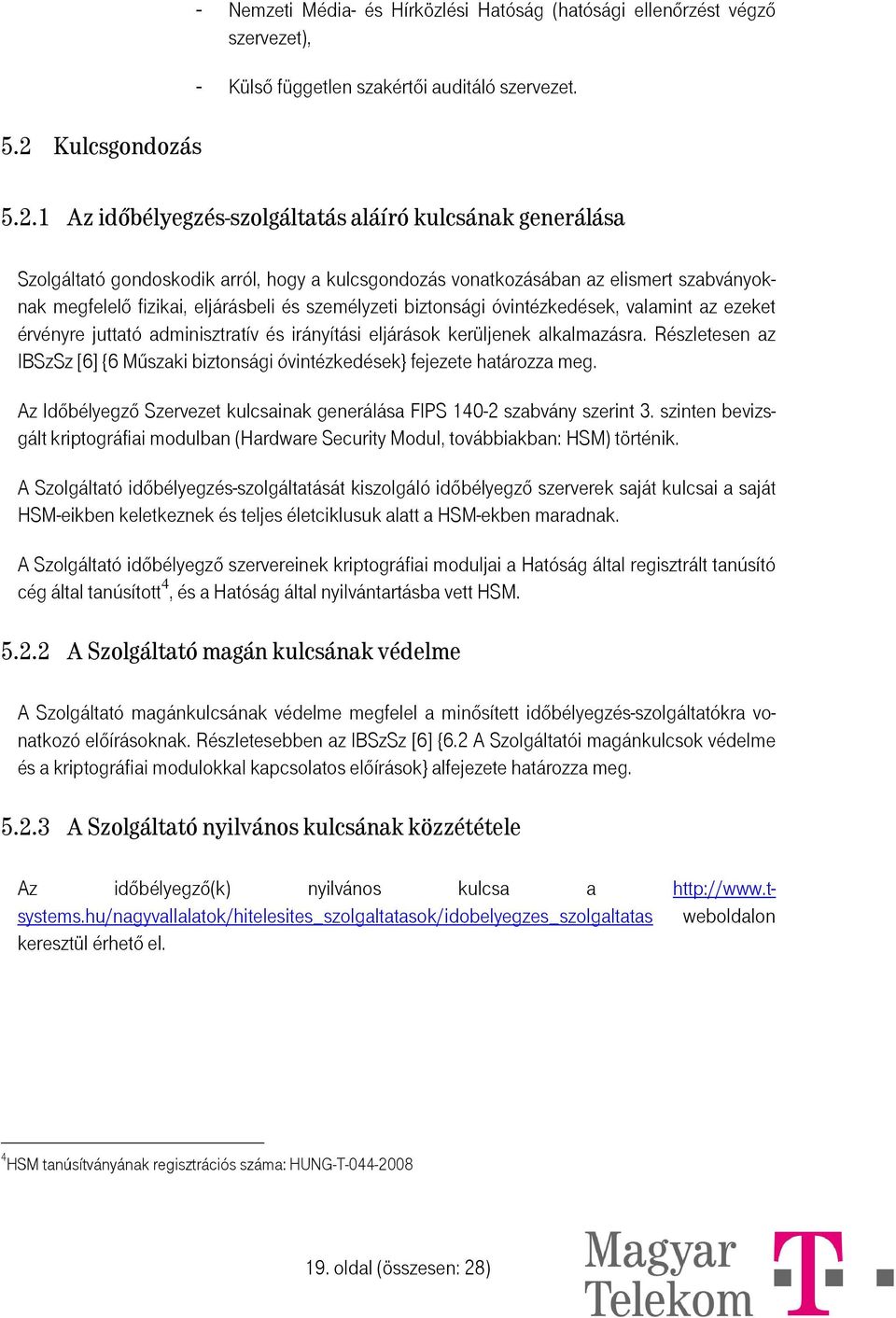 érvényre juttató adminisztratív és irányítási eljárások kerüljenek alkalmazásra. Részletesen az IBSzSz [6] {6 Műszaki biztonsági óvintézkedések} fejezete határozza meg.