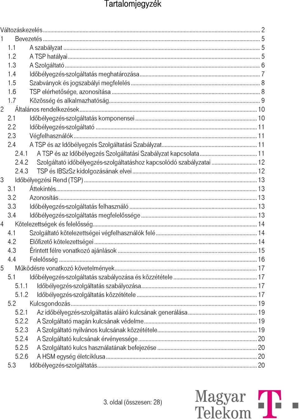 .. 11 2.3 Végfelhasználók... 11 2.4 A TSP és az Időbélyegzés Szolgáltatási Szabályzat... 11 2.4.1 A TSP és az Időbélyegzés Szolgáltatási Szabályzat kapcsolata... 11 2.4.2 Szolgáltató időbélyegzés-szolgáltatáshoz kapcsolódó szabályzatai.