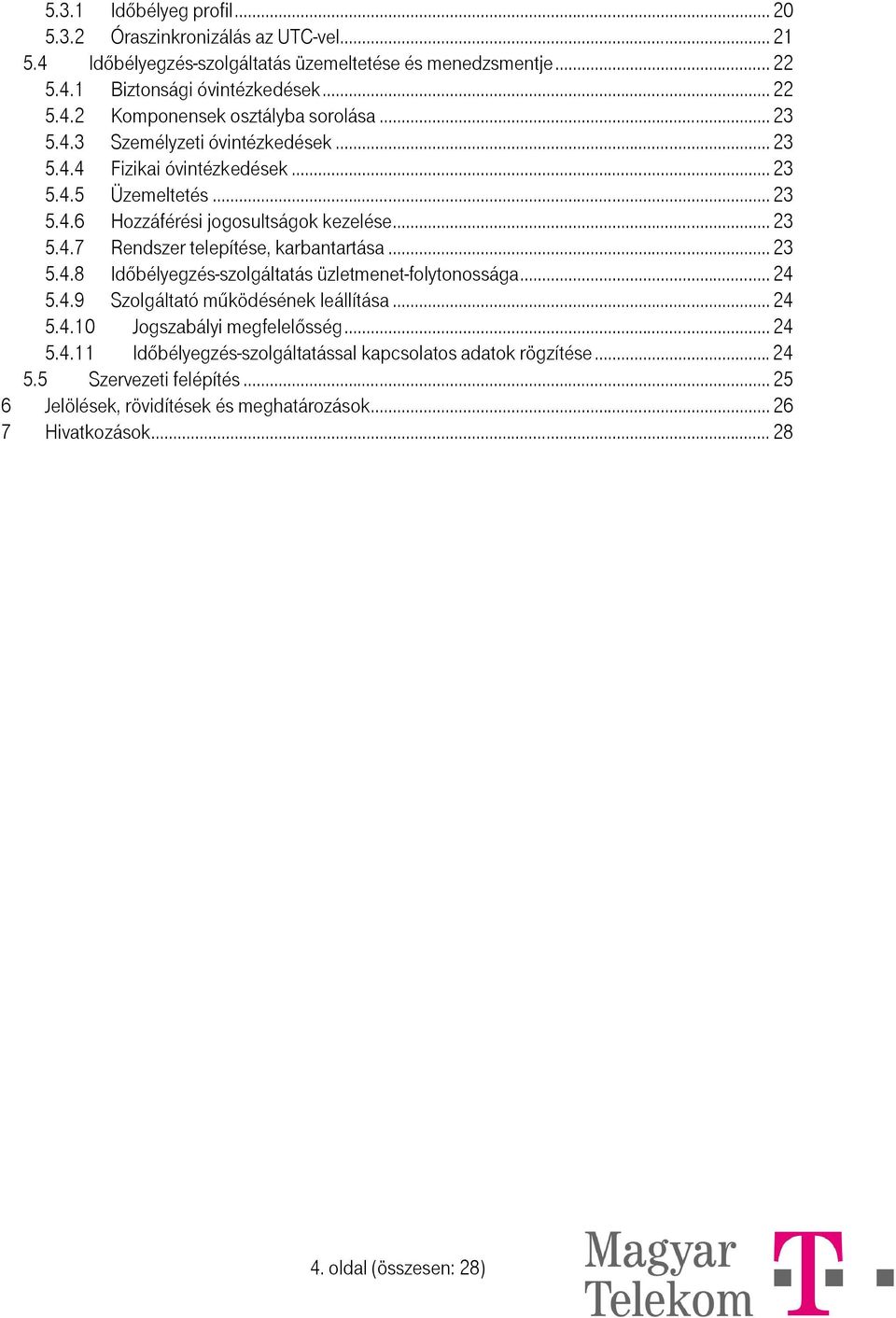 .. 23 5.4.8 Időbélyegzés-szolgáltatás üzletmenet-folytonossága... 24 5.4.9 Szolgáltató működésének leállítása... 24 5.4.10 Jogszabályi megfelelősség... 24 5.4.11 Időbélyegzés-szolgáltatással kapcsolatos adatok rögzítése.