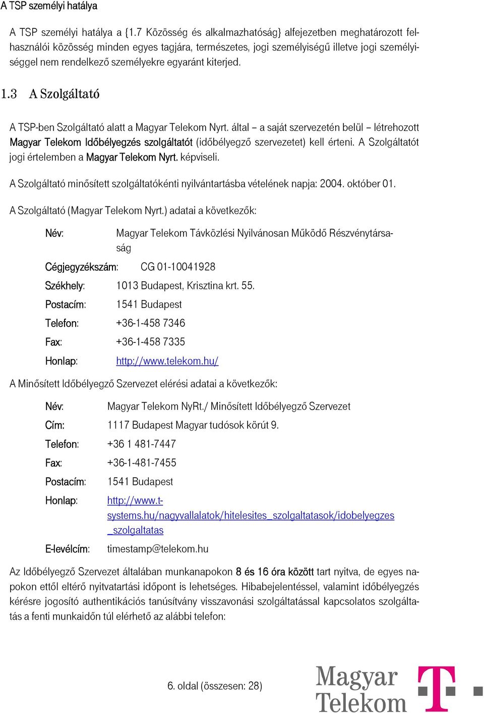 kiterjed. 1.3 A Szolgáltató A TSP-ben Szolgáltató alatt a Magyar Telekom Nyrt.