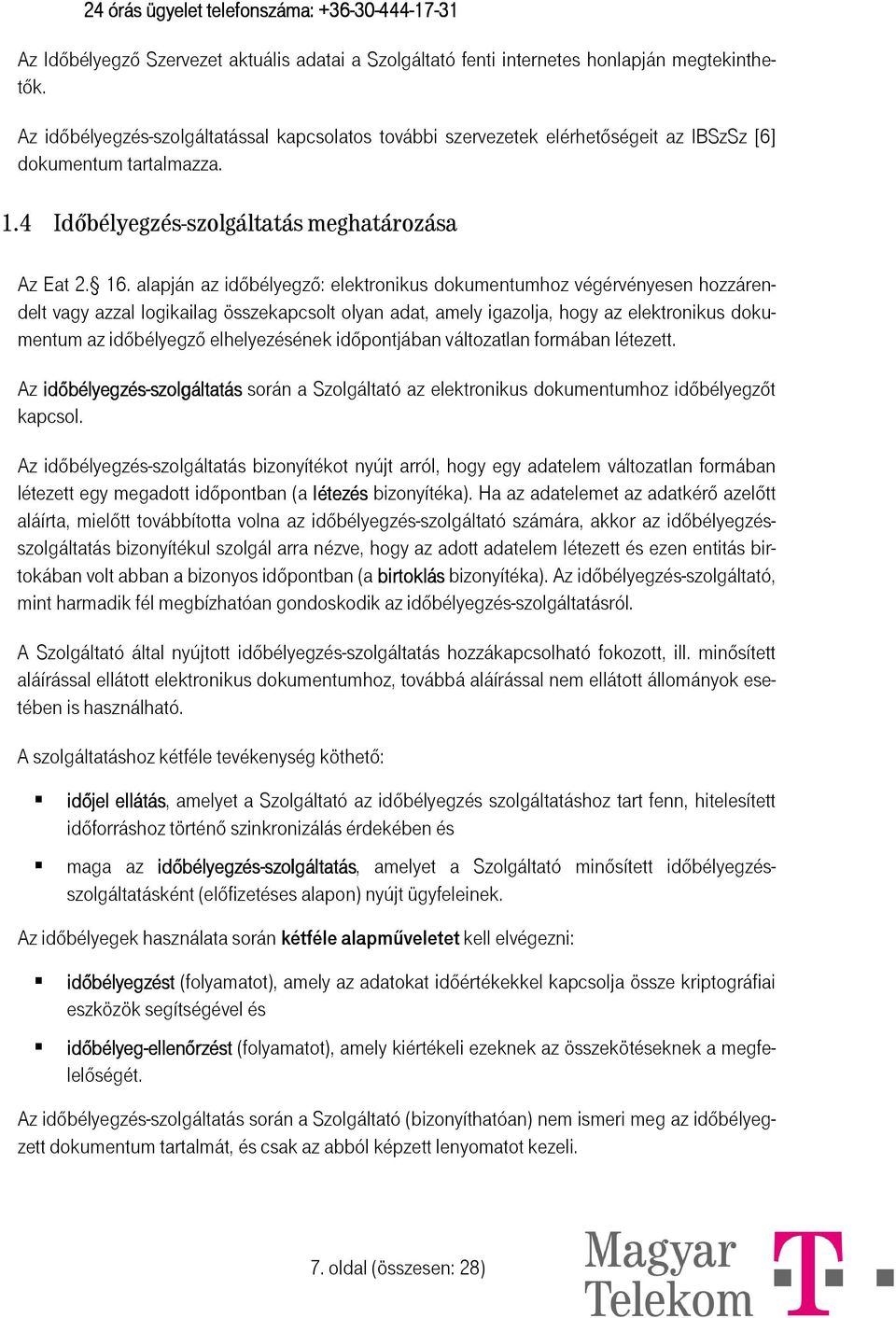 alapján az időbélyegző: elektronikus dokumentumhoz végérvényesen hozzárendelt vagy azzal logikailag összekapcsolt olyan adat, amely igazolja, hogy az elektronikus dokumentum az időbélyegző