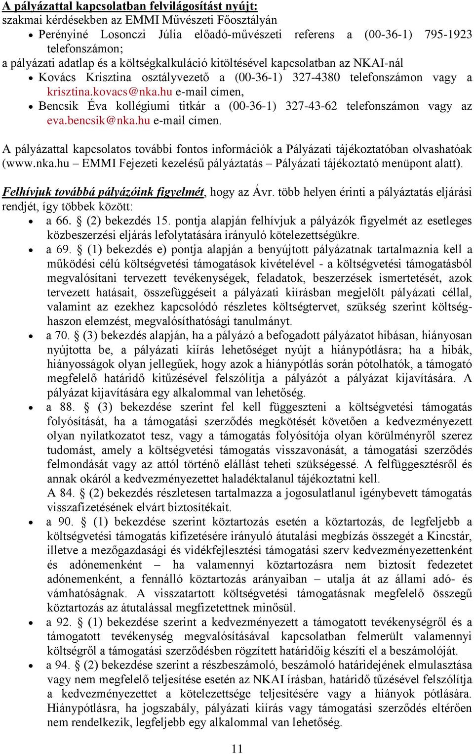 hu e-mail címen, Bencsik Éva kollégiumi titkár a (00-36-1) 327-43-62 telefonszámon vagy az eva.bencsik@nka.hu e-mail címen. A pályázattal kapcsolatos további fontos információk a Pályázati tájékoztatóban olvashatóak (www.
