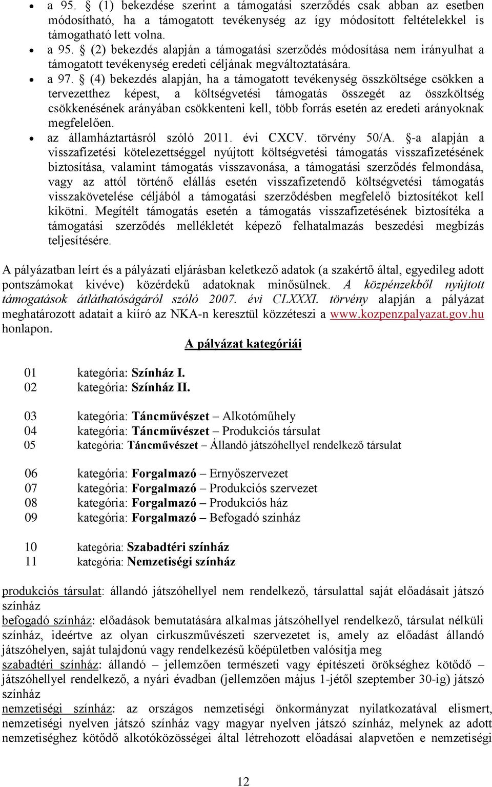 (4) bekezdés alapján, ha a támogatott tevékenység összköltsége csökken a tervezetthez képest, a költségvetési támogatás összegét az összköltség csökkenésének arányában csökkenteni kell, több forrás