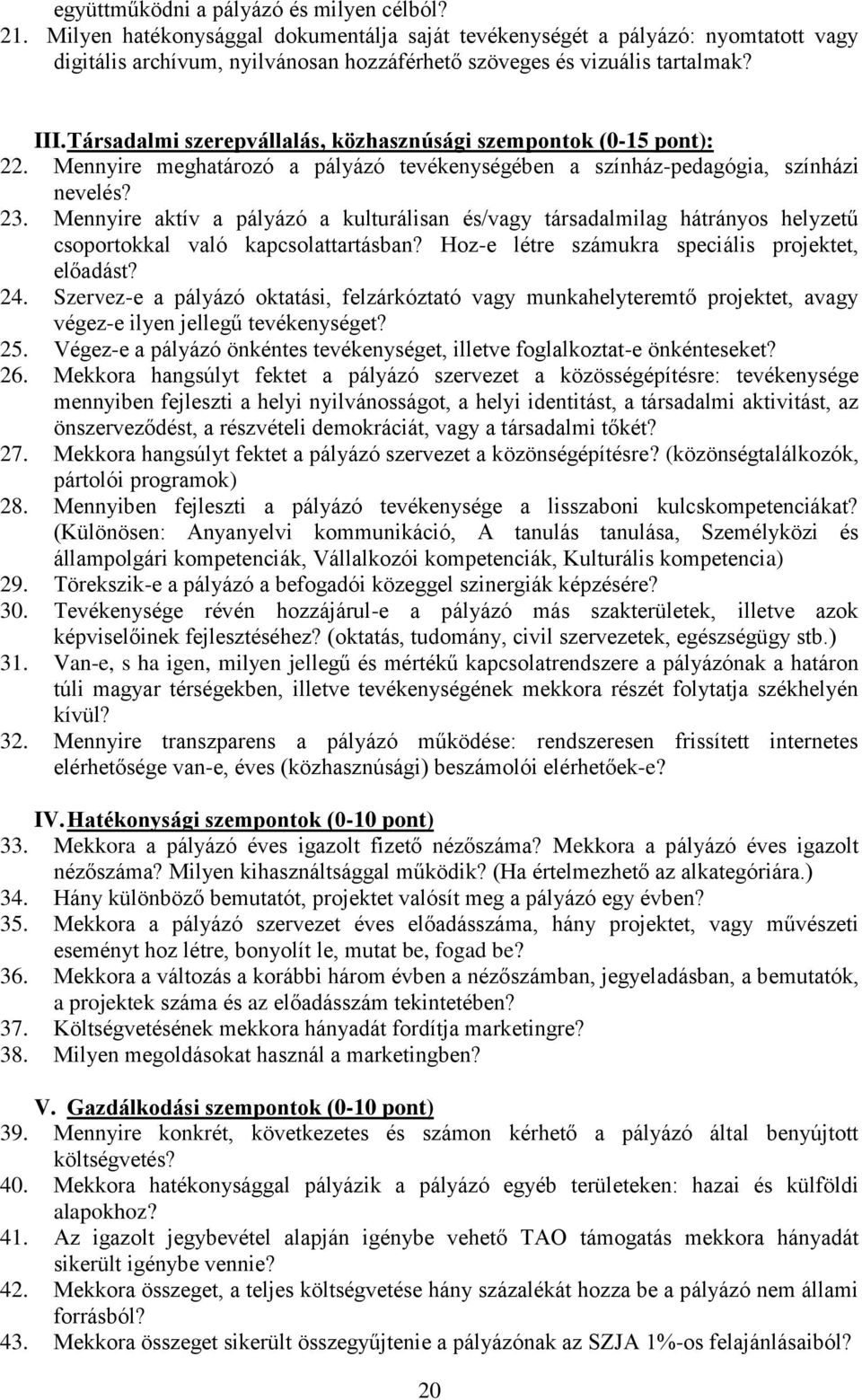 Társadalmi szerepvállalás, közhasznúsági szempontok (0-15 pont): 22. Mennyire meghatározó a pályázó tevékenységében a színház-pedagógia, színházi nevelés? 23.