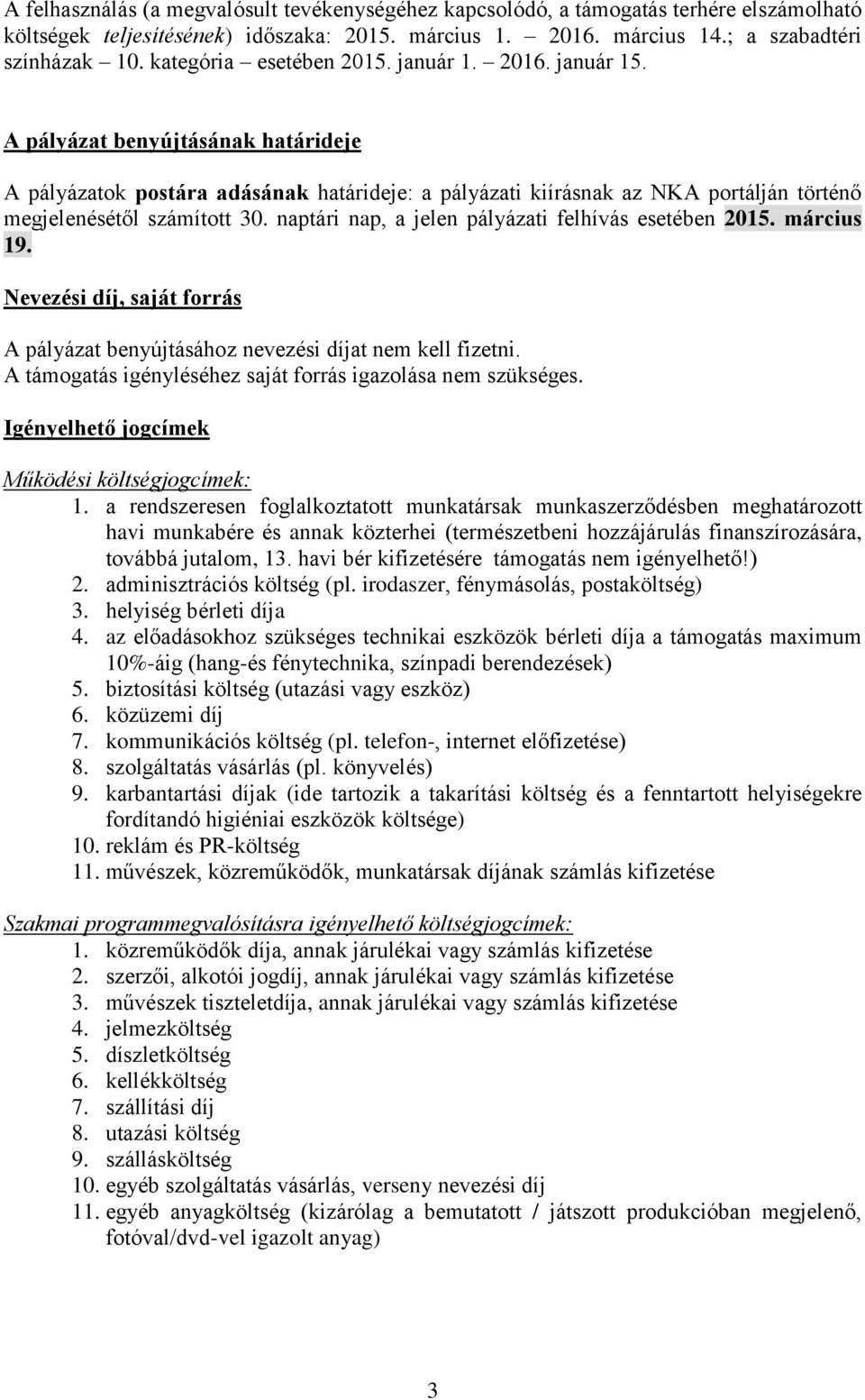A pályázat benyújtásának határideje A pályázatok postára adásának határideje: a pályázati kiírásnak az NKA portálján történő megjelenésétől számított 30.