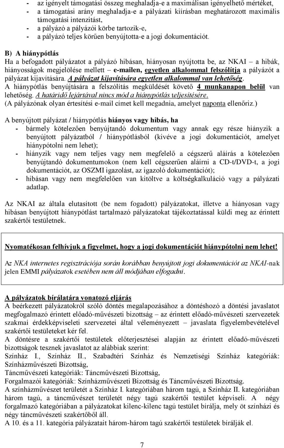 B) A hiánypótlás Ha a befogadott pályázatot a pályázó hibásan, hiányosan nyújtotta be, az NKAI a hibák, hiányosságok megjelölése mellett e-mailen, egyetlen alkalommal felszólítja a pályázót a