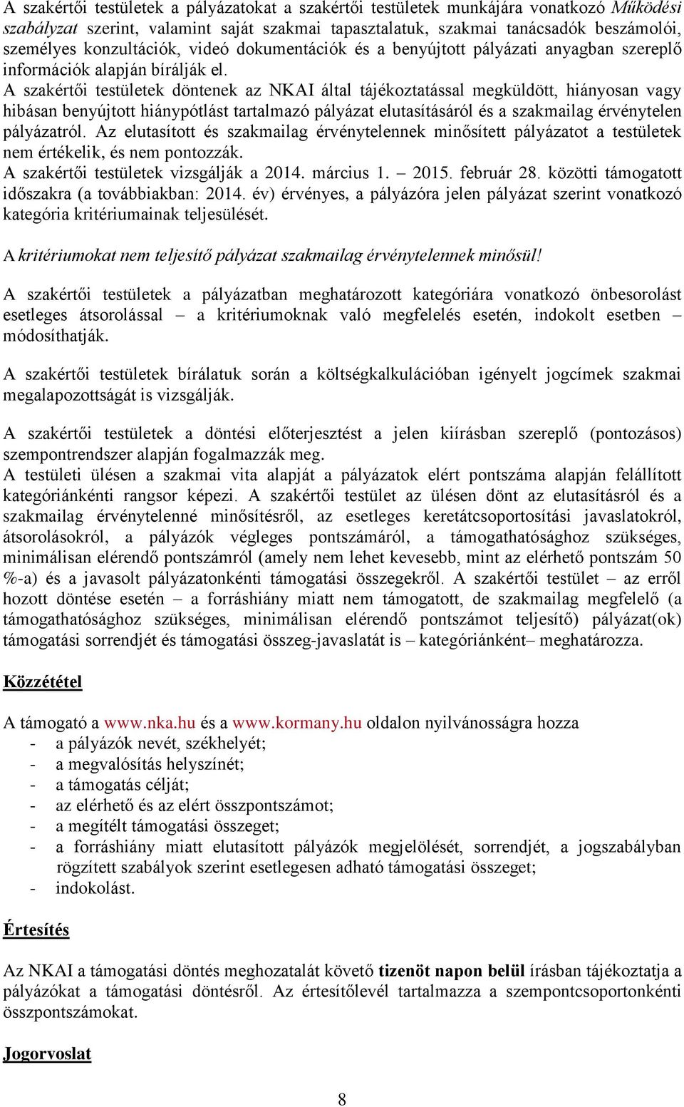 A szakértői testületek döntenek az NKAI által tájékoztatással megküldött, hiányosan vagy hibásan benyújtott hiánypótlást tartalmazó pályázat elutasításáról és a szakmailag érvénytelen pályázatról.