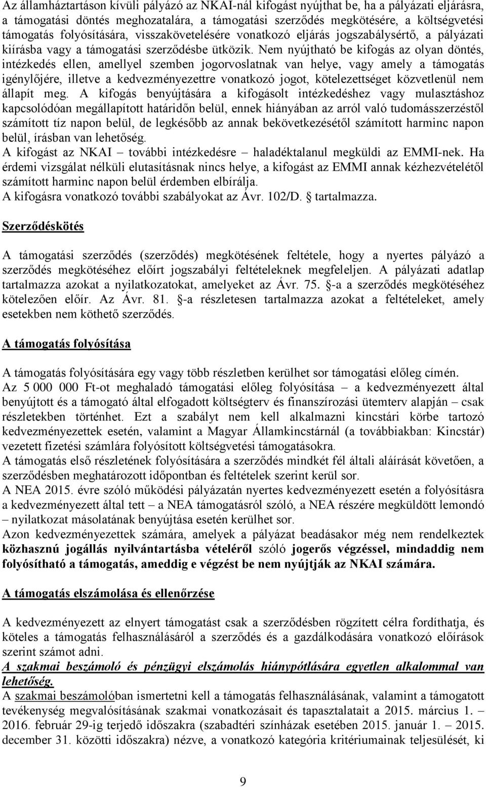 Nem nyújtható be kifogás az olyan döntés, intézkedés ellen, amellyel szemben jogorvoslatnak van helye, vagy amely a támogatás igénylőjére, illetve a kedvezményezettre vonatkozó jogot, kötelezettséget