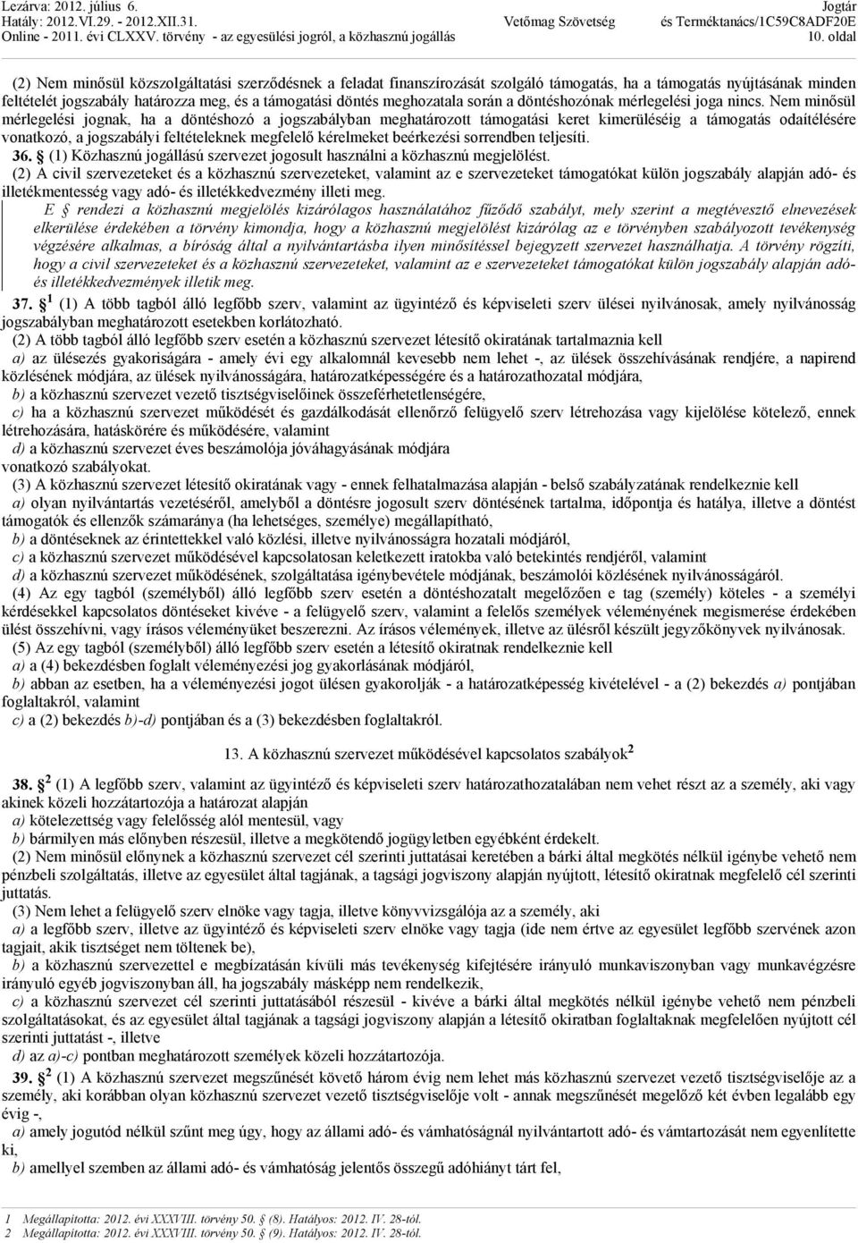 Nem minısül mérlegelési jognak, ha a döntéshozó a jogszabályban meghatározott támogatási keret kimerüléséig a támogatás odaítélésére vonatkozó, a jogszabályi feltételeknek megfelelı kérelmeket