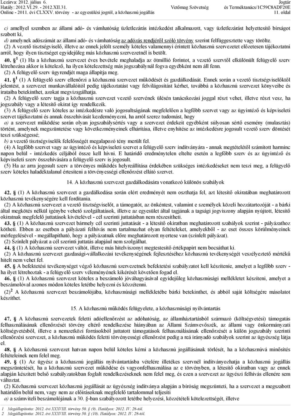 (2) A vezetı tisztségviselı, illetve az ennek jelölt személy köteles valamennyi érintett közhasznú szervezetet elızetesen tájékoztatni arról, hogy ilyen tisztséget egyidejőleg más közhasznú