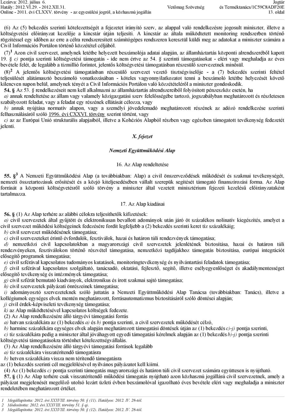 A kincstár az általa mőködtetett monitoring rendszerben történı rögzítéssel egy idıben az erre a célra rendszeresített számítógépes rendszeren keresztül küldi meg az adatokat a miniszter számára a