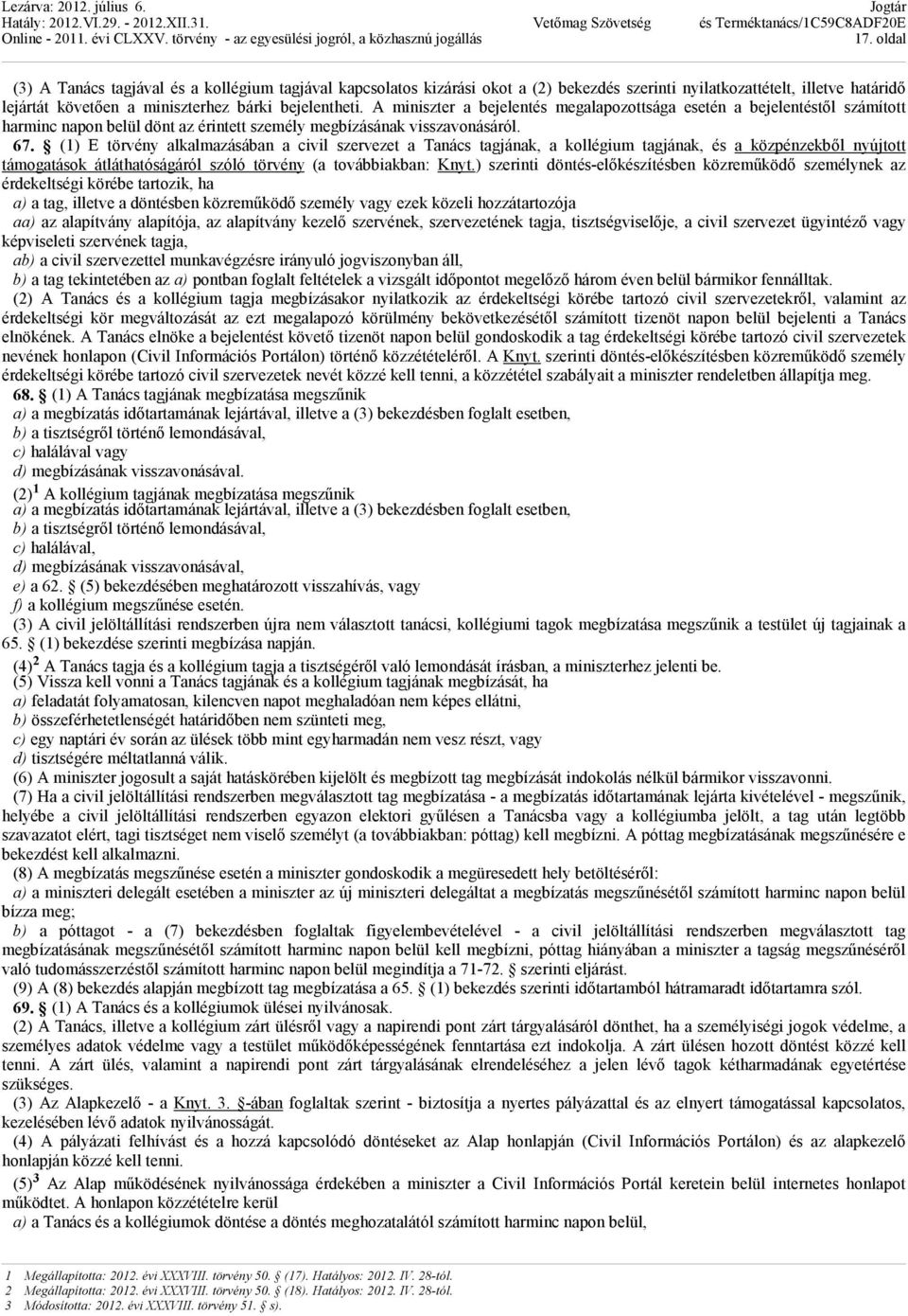 (1) E törvény alkalmazásában a civil szervezet a Tanács tagjának, a kollégium tagjának, és a közpénzekbıl nyújtott támogatások átláthatóságáról szóló törvény (a továbbiakban: Knyt.
