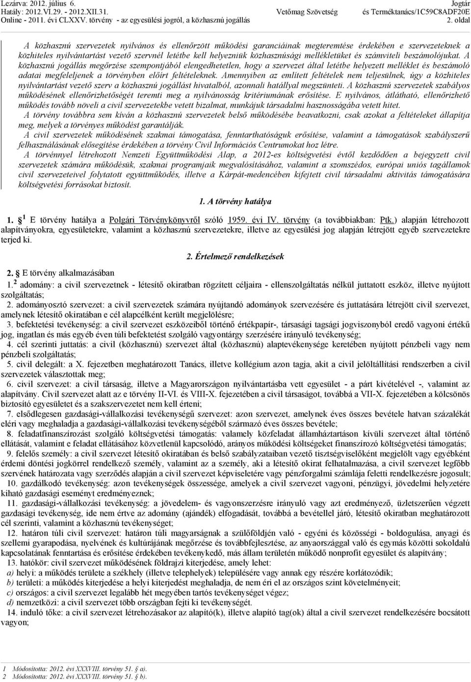 A közhasznú jogállás megırzése szempontjából elengedhetetlen, hogy a szervezet által letétbe helyezett melléklet és beszámoló adatai megfeleljenek a törvényben elıírt feltételeknek.