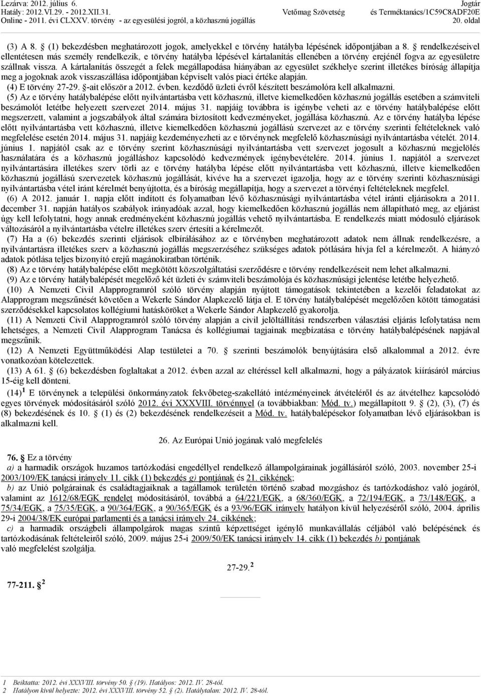 A kártalanítás összegét a felek megállapodása hiányában az egyesület székhelye szerint illetékes bíróság állapítja meg a jogoknak azok visszaszállása idıpontjában képviselt valós piaci értéke alapján.