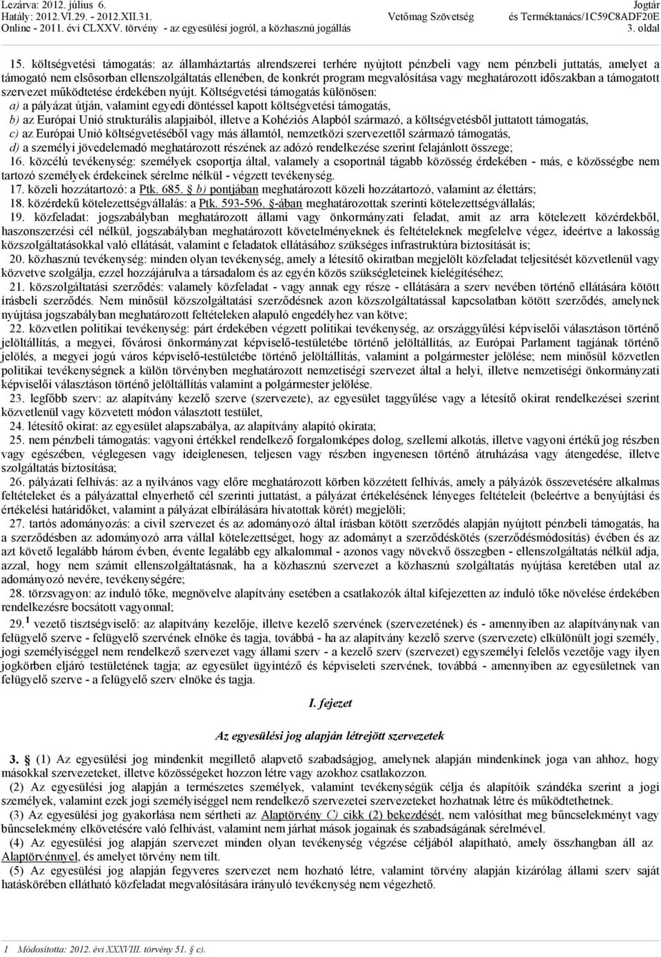 megvalósítása vagy meghatározott idıszakban a támogatott szervezet mőködtetése érdekében nyújt.