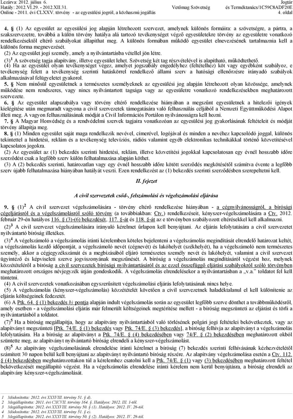 végzı egyesületekre törvény az egyesületre vonatkozó rendelkezésektıl eltérı szabályokat állapíthat meg.