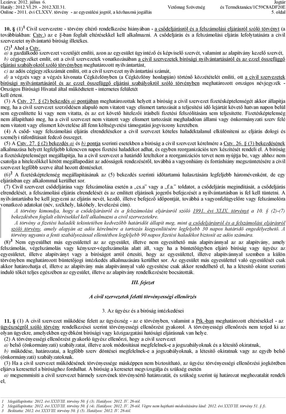 a) a gazdálkodó szervezet vezetıjét említi, azon az egyesület ügyintézı és képviselı szervét, valamint az alapítvány kezelı szervét, b) cégjegyzéket említ, ott a civil szervezetek vonatkozásában a