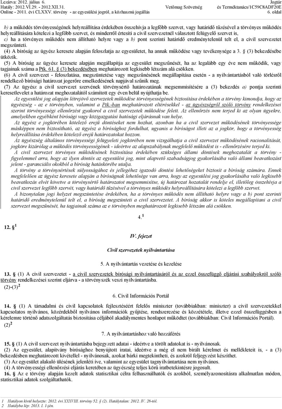 értesíti a civil szervezetnél választott felügyelı szervet is, c) ha a törvényes mőködés nem állítható helyre vagy a b) pont szerinti határidı eredménytelenül telt el, a civil szervezetet megszünteti.