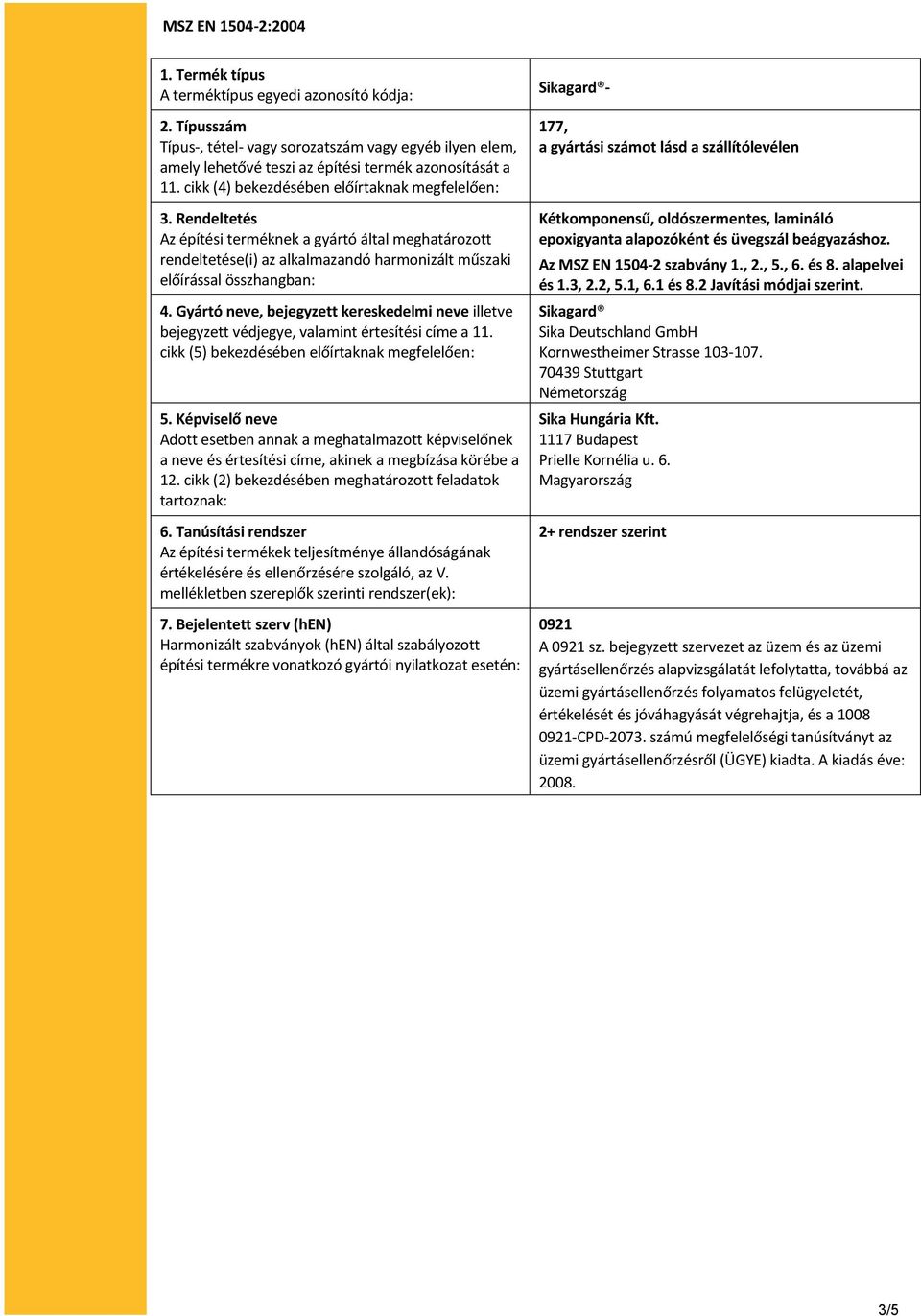 Gyártó neve, bejegyzett kereskedelmi neve illetve bejegyzett védjegye, valamint értesítési címe a 11. cikk (5) bekezdésében előírtaknak megfelelően: 5.