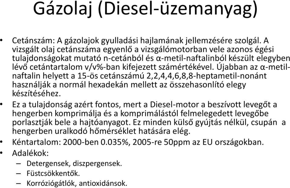 Újabban az α-metilnaftalin helyett a 15-ös cetánszámú 2,2,4,4,6,8,8-heptametil-nonánt használják a normál hexadekán mellett az összehasonlító elegy készítéséhez.